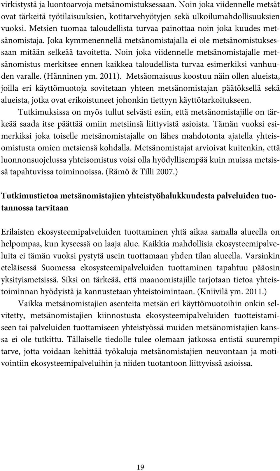 Noin joka viidennelle metsänomistajalle metsänomistus merkitsee ennen kaikkea taloudellista turvaa esimerkiksi vanhuuden varalle. (Hänninen ym. 2011).