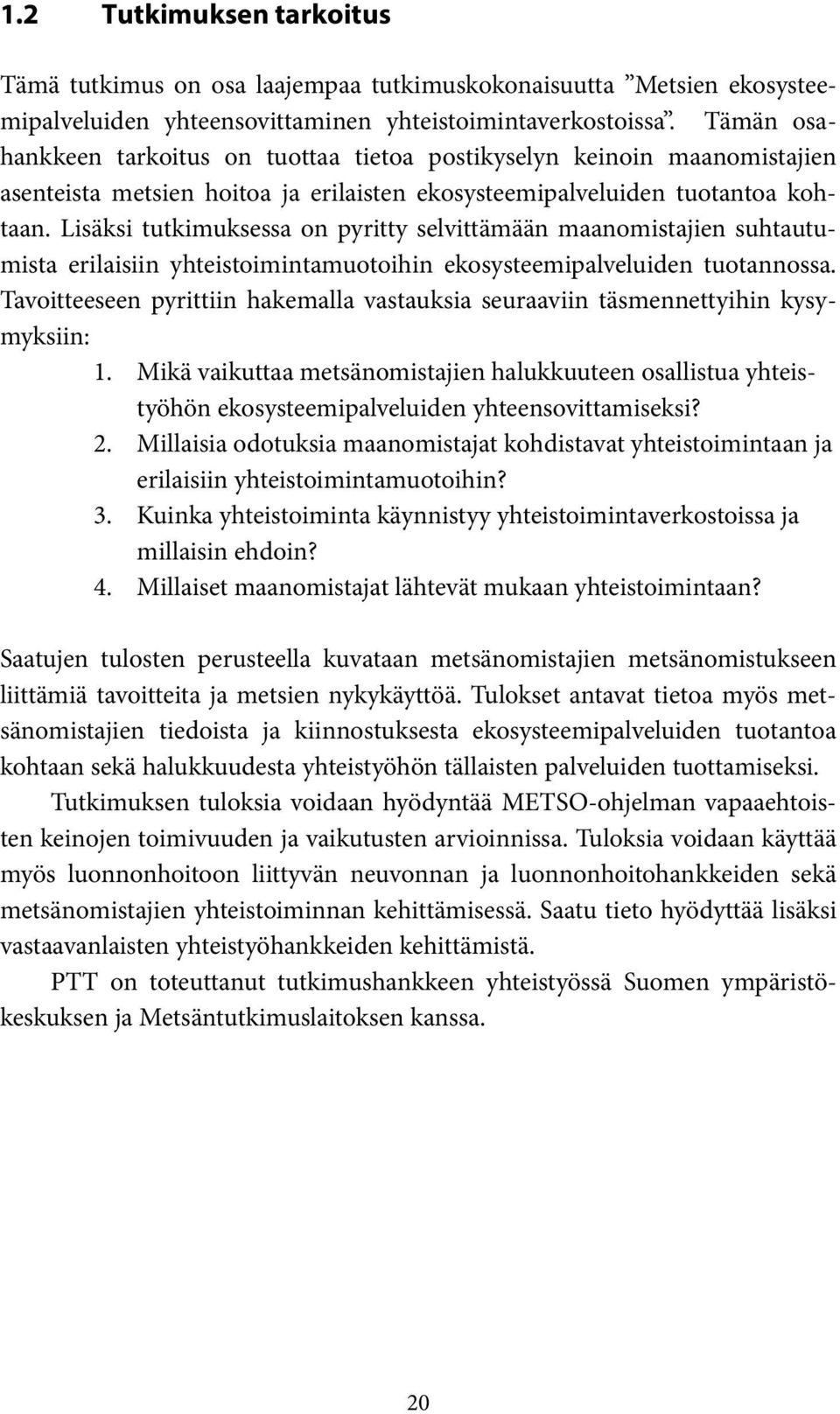 Lisäksi tutkimuksessa on pyritty selvittämään maanomistajien suhtautumista erilaisiin yhteistoimintamuotoihin ekosysteemipalveluiden tuotannossa.