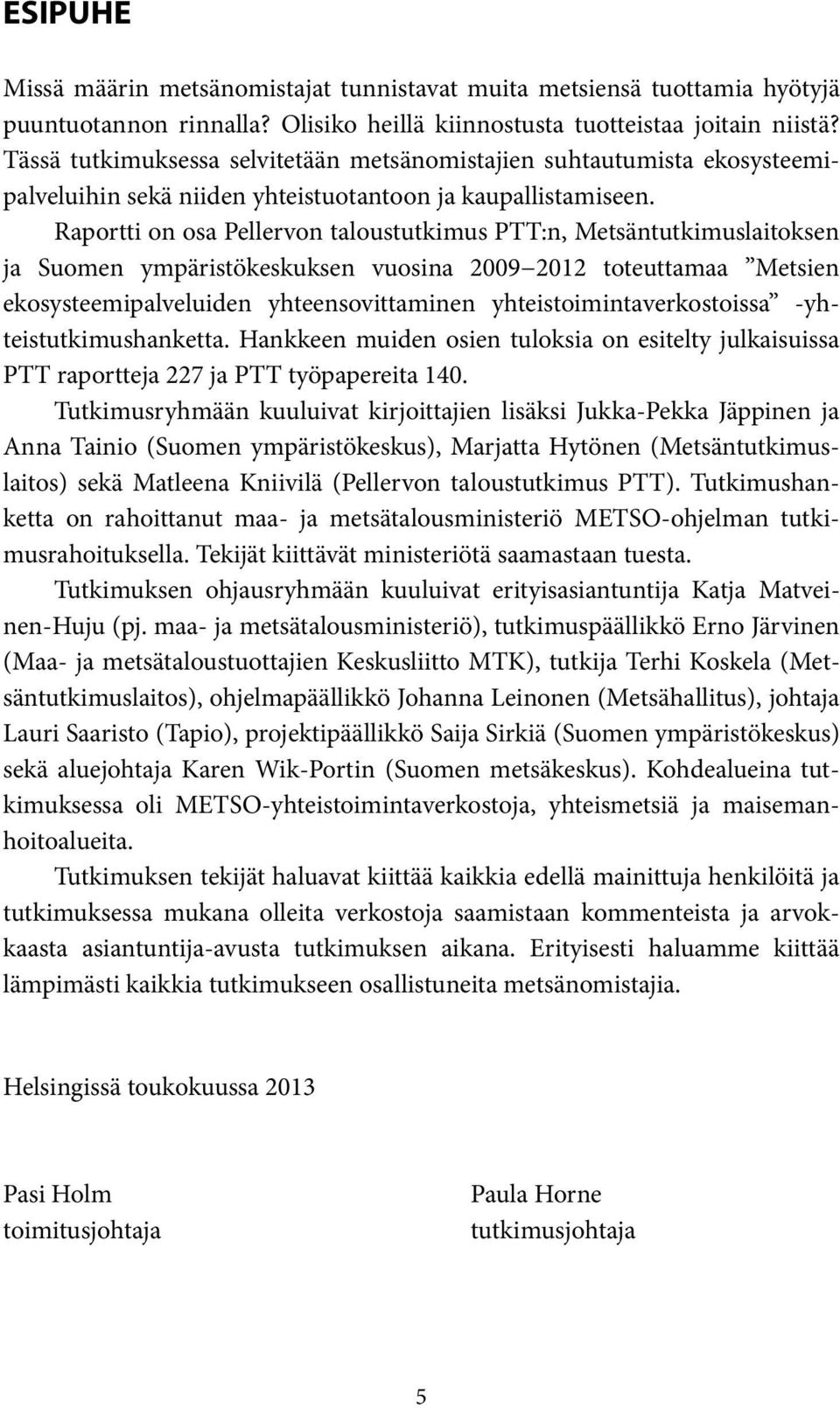 Raportti on osa Pellervon taloustutkimus PTT:n, Metsäntutkimuslaitoksen ja Suomen ympäristökeskuksen vuosina 2009 2012 toteuttamaa Metsien ekosysteemipalveluiden yhteensovittaminen