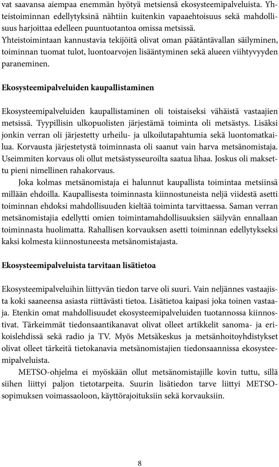 Yhteistoimintaan kannustavia tekijöitä olivat oman päätäntävallan säilyminen, toiminnan tuomat tulot, luontoarvojen lisääntyminen sekä alueen viihtyvyyden paraneminen.