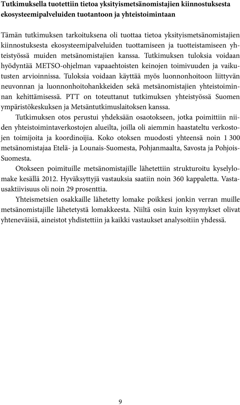 Tutkimuksen tuloksia voidaan hyödyntää METSO-ohjelman vapaaehtoisten keinojen toimivuuden ja vaikutusten arvioinnissa.