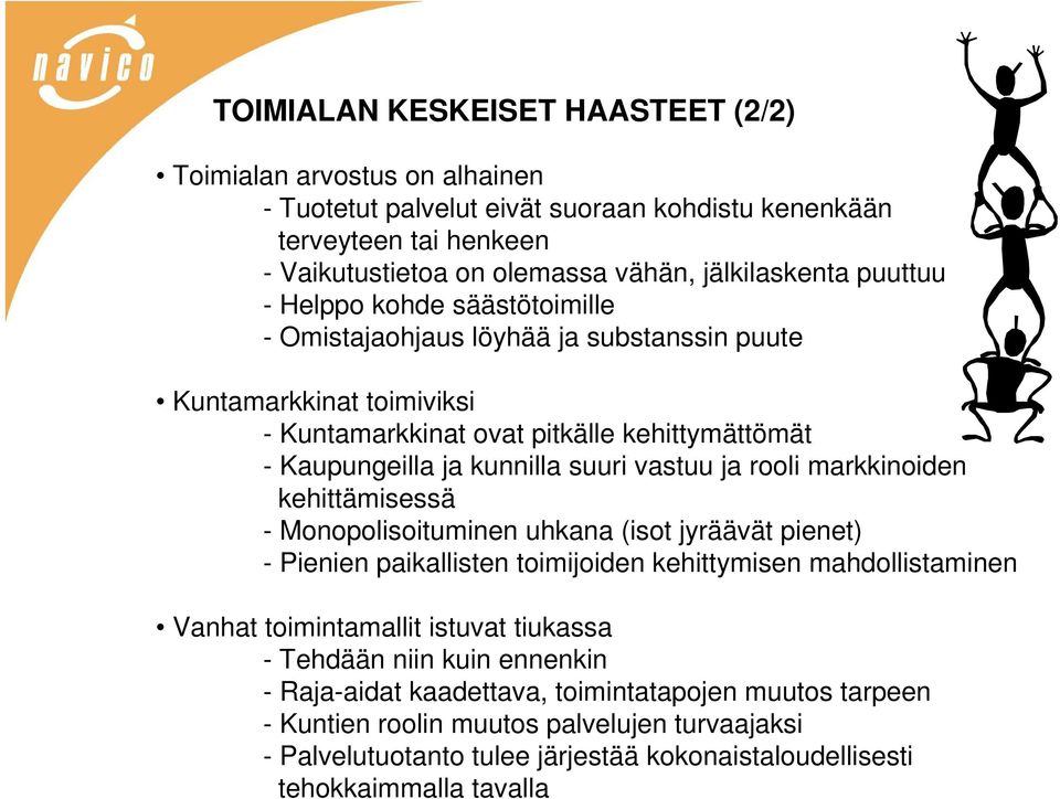 ja rooli markkinoiden kehittämisessä - Monopolisoituminen uhkana (isot jyräävät pienet) - Pienien paikallisten toimijoiden kehittymisen mahdollistaminen Vanhat toimintamallit istuvat tiukassa -