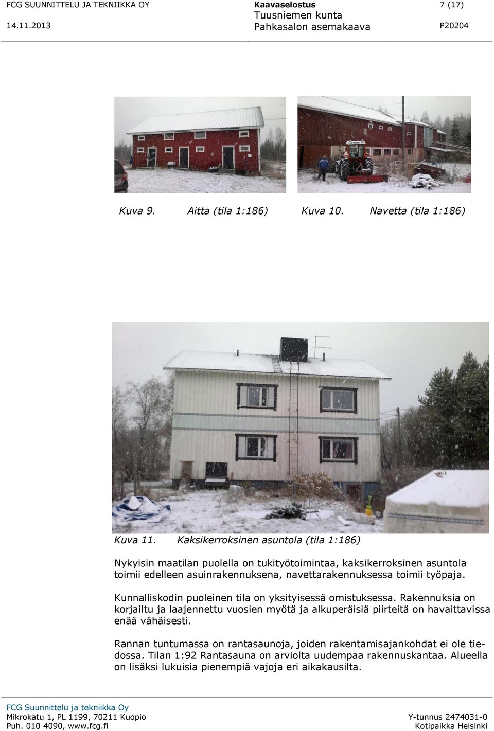 toimii työpaja. Kunnalliskodin puoleinen tila on yksityisessä omistuksessa.