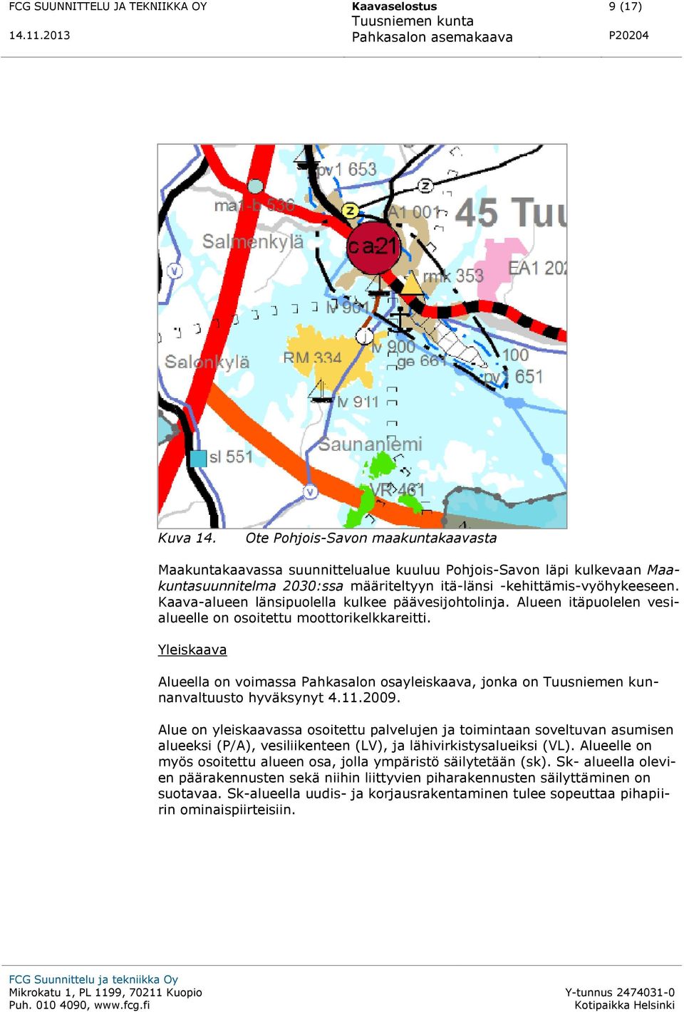 Kaava-alueen länsipuolella kulkee päävesijohtolinja. Alueen itäpuolelen vesialueelle on osoitettu moottorikelkkareitti.