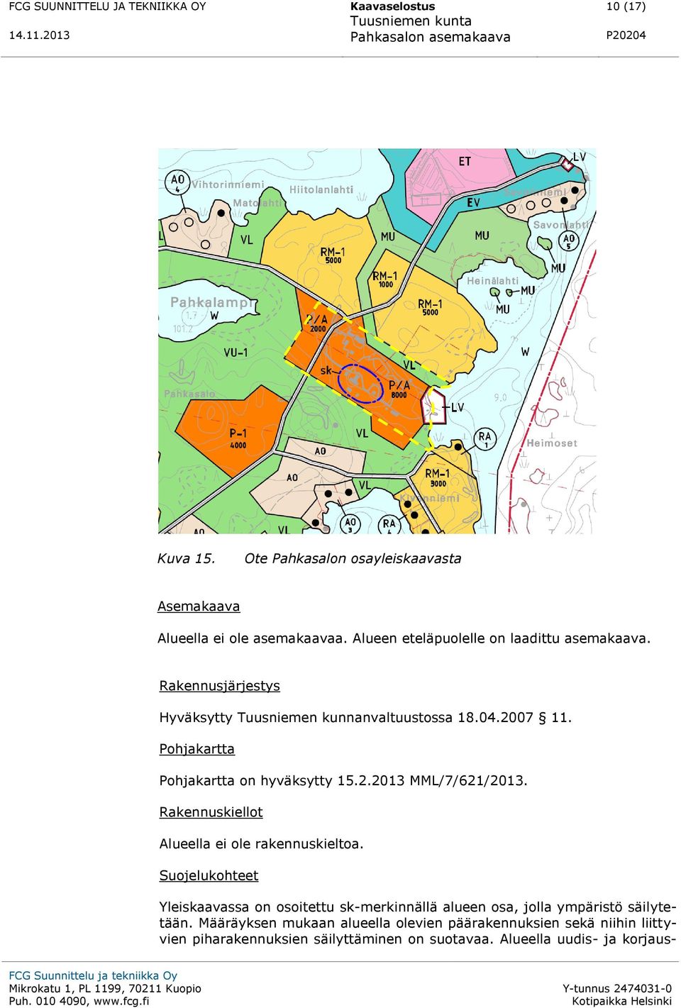 Pohjakartta Pohjakartta on hyväksytty 15.2.2013 MML/7/621/2013. Rakennuskiellot Alueella ei ole rakennuskieltoa.