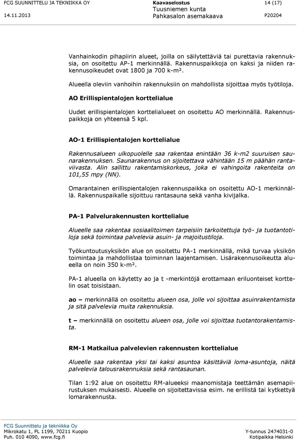 AO Erillispientalojen korttelialue Uudet erillispientalojen korttelialueet on osoitettu AO merkinnällä. Rakennuspaikkoja on yhteensä 5 kpl.