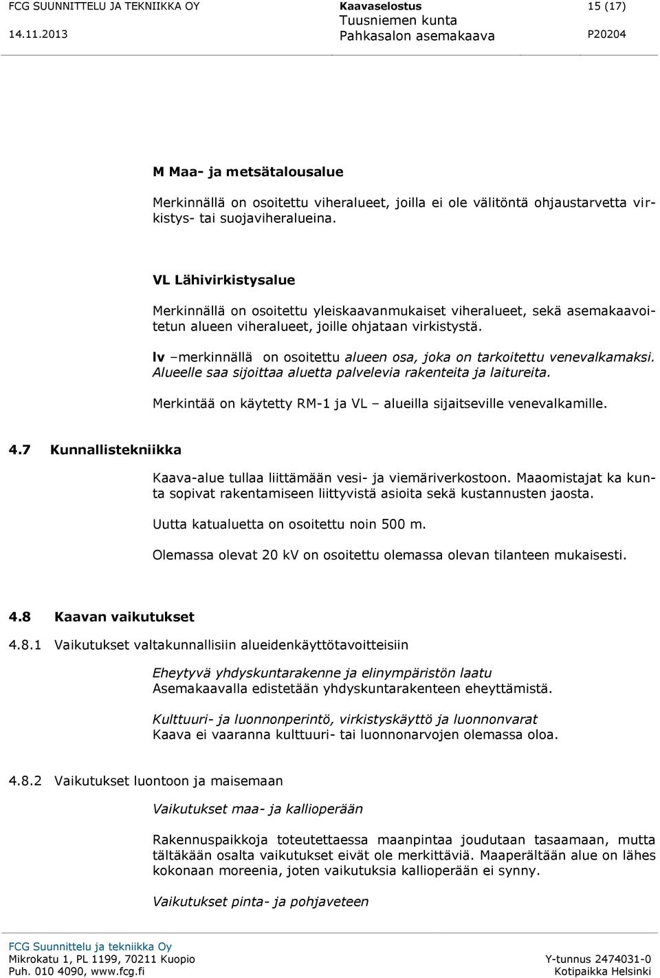 lv merkinnällä on osoitettu alueen osa, joka on tarkoitettu venevalkamaksi. Alueelle saa sijoittaa aluetta palvelevia rakenteita ja laitureita.