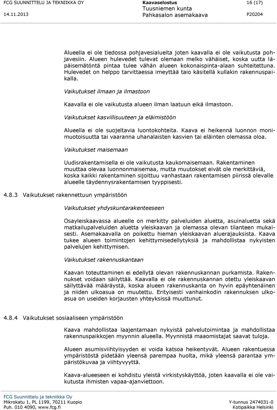 Hulevedet on helppo tarvittaessa imeyttää taio käsitellä kullakin rakennuspaikalla. Vaikutukset ilmaan ja ilmastoon Kaavalla ei ole vaikutusta alueen ilman laatuun eikä ilmastoon.