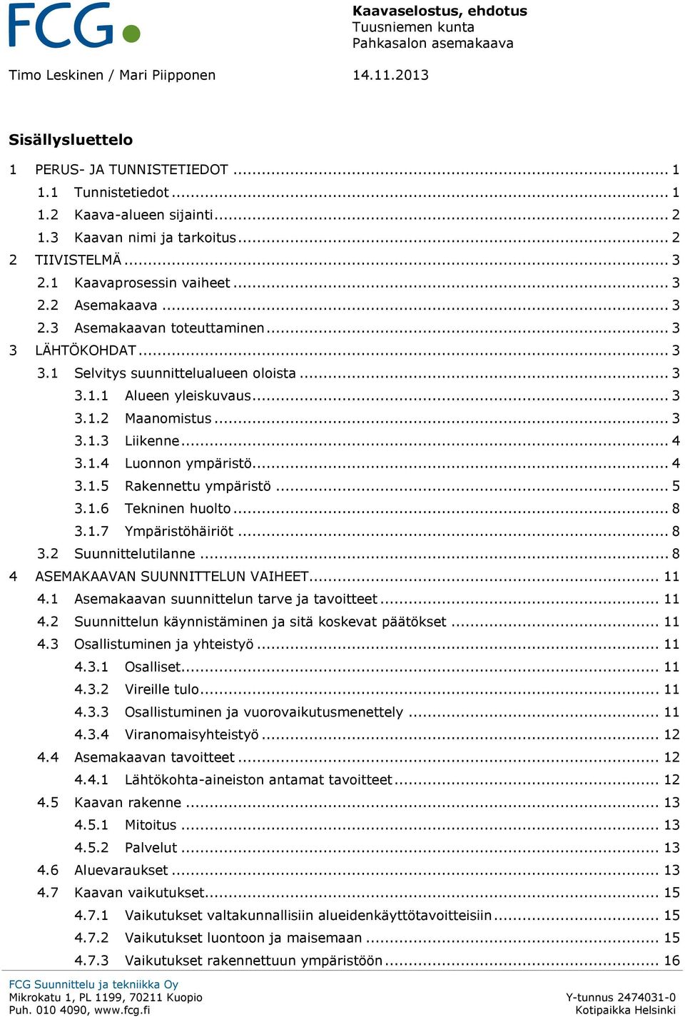.. 3 3.1.1 Alueen yleiskuvaus... 3 3.1.2 Maanomistus... 3 3.1.3 Liikenne... 4 3.1.4 Luonnon ympäristö... 4 3.1.5 Rakennettu ympäristö... 5 3.1.6 Tekninen huolto... 8 3.1.7 Ympäristöhäiriöt... 8 3.2 Suunnittelutilanne.