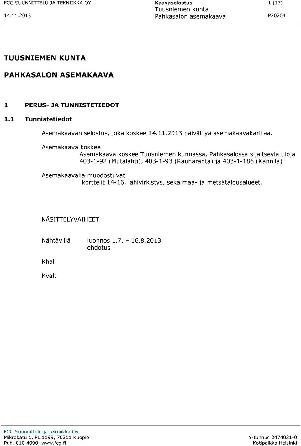 Asemakaava koskee Asemakaava koskee Tuusniemen kunnassa, Pahkasalossa sijaitsevia tiloja 403-1-92 (Mutalahti), 403-1-93