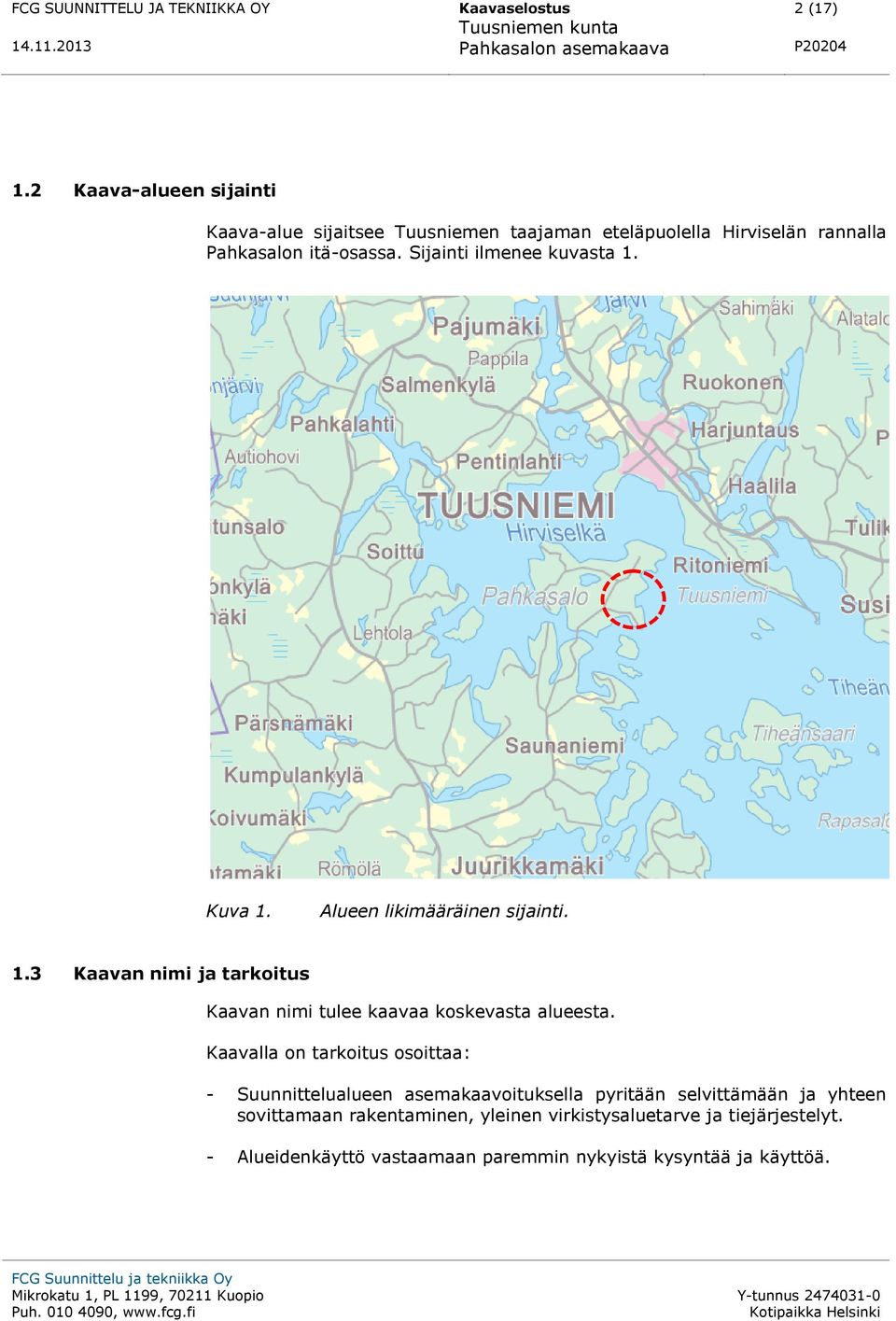 Sijainti ilmenee kuvasta 1. Kuva 1. Alueen likimääräinen sijainti. 1.3 Kaavan nimi ja tarkoitus Kaavan nimi tulee kaavaa koskevasta alueesta.