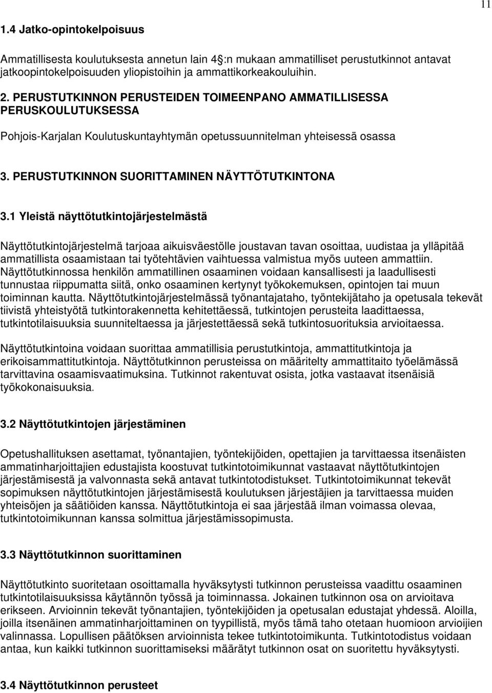 1 Yleistä näyttötutkintojärjestelmästä Näyttötutkintojärjestelmä tarjoaa aikuisväestölle joustavan tavan osoittaa, uudistaa ja ylläpitää ammatillista osaamistaan tai työtehtävien vaihtuessa valmistua