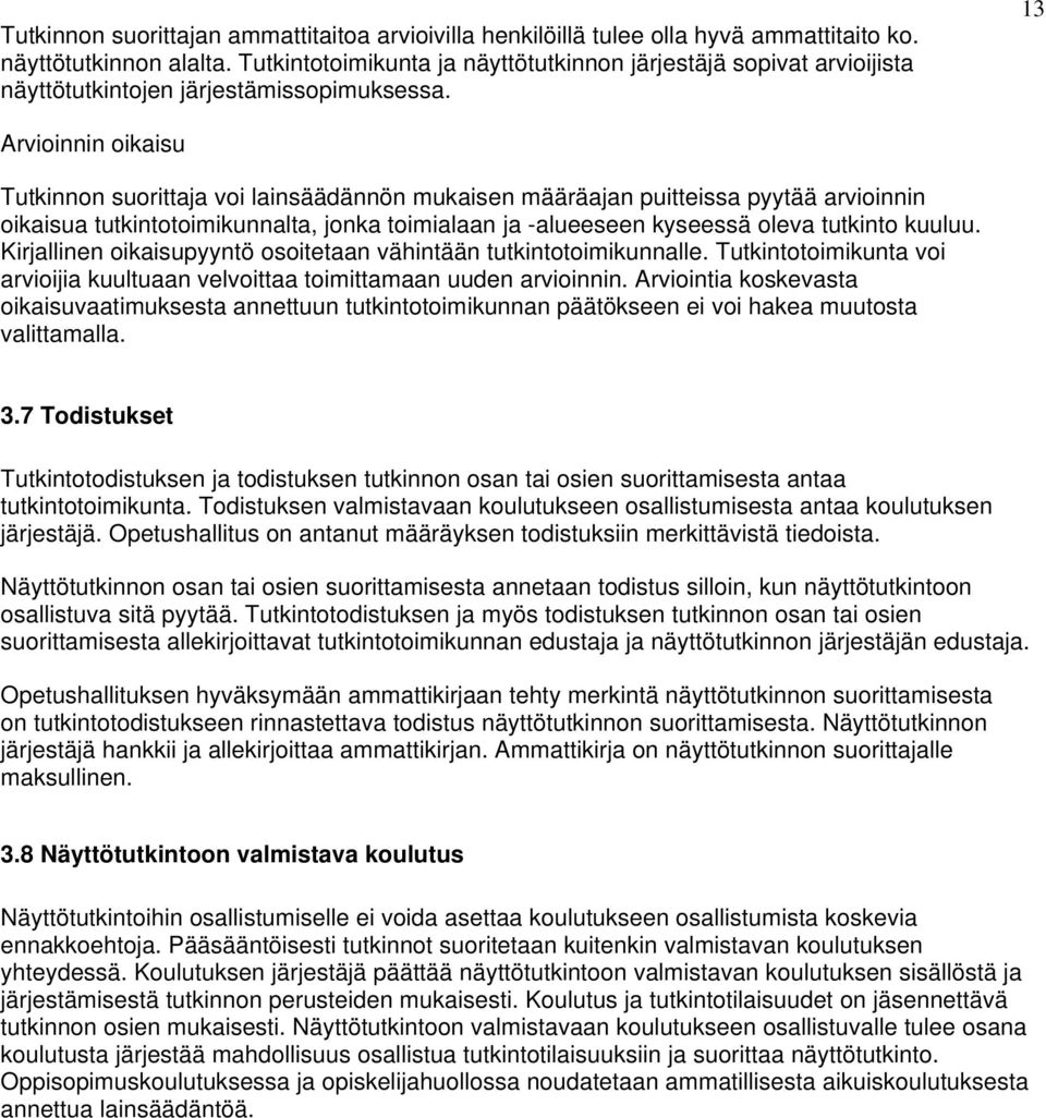 13 Arvioinnin oikaisu Tutkinnon suorittaja voi lainsäädännön mukaisen määräajan puitteissa pyytää arvioinnin oikaisua tutkintotoimikunnalta, jonka toimialaan ja -alueeseen kyseessä oleva tutkinto