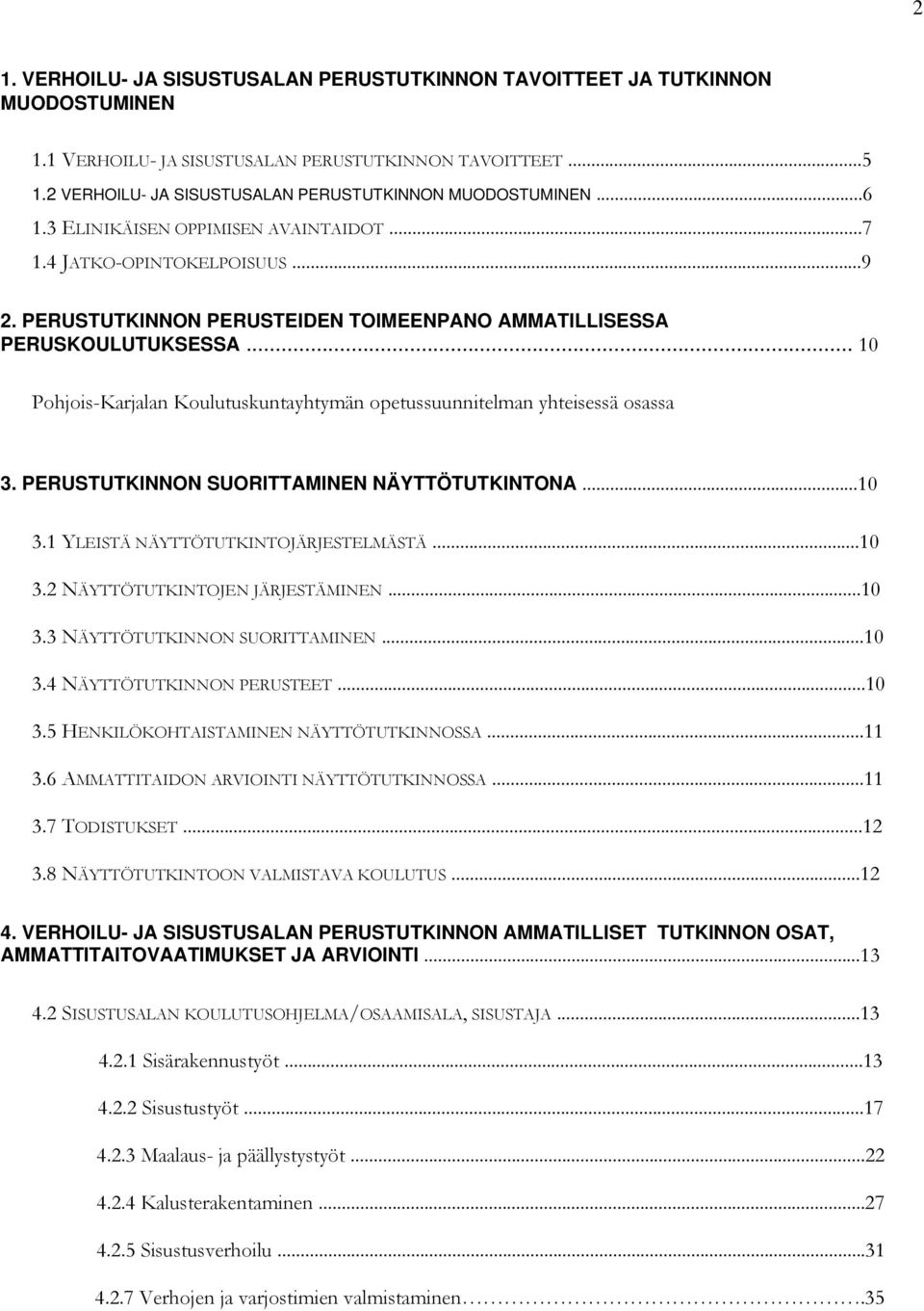 PERUSTUTKINNON PERUSTEIDEN TOIMEENPANO AMMATILLISESSA PERUSKOULUTUKSESSA... 10 Pohjois-Karjalan Koulutuskuntayhtymän opetussuunnitelman yhteisessä osassa 3.
