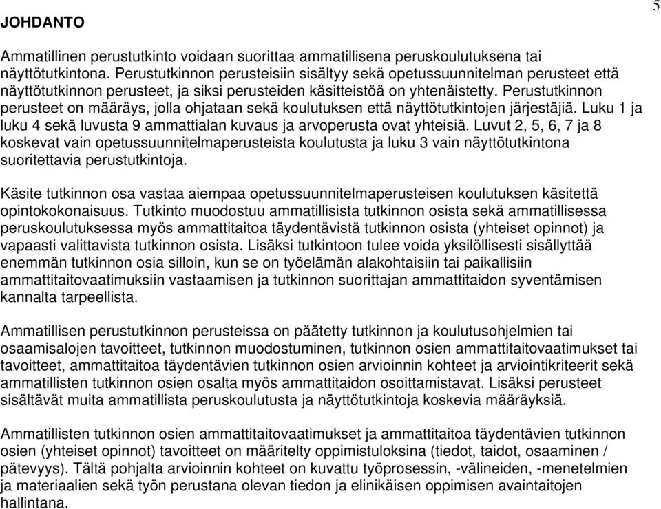 Perustutkinnon perusteet on määräys, jolla ohjataan sekä koulutuksen että näyttötutkintojen järjestäjiä. Luku 1 ja luku 4 sekä luvusta 9 ammattialan kuvaus ja arvoperusta ovat yhteisiä.