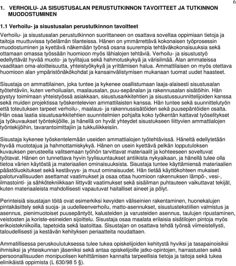 Hänen on ymmärrettävä kokonaisen työprosessin muodostuminen ja kyettävä näkemään työnsä osana suurempia tehtäväkokonaisuuksia sekä ottamaan omassa työssään huomioon myös lähialojen tehtäviä.