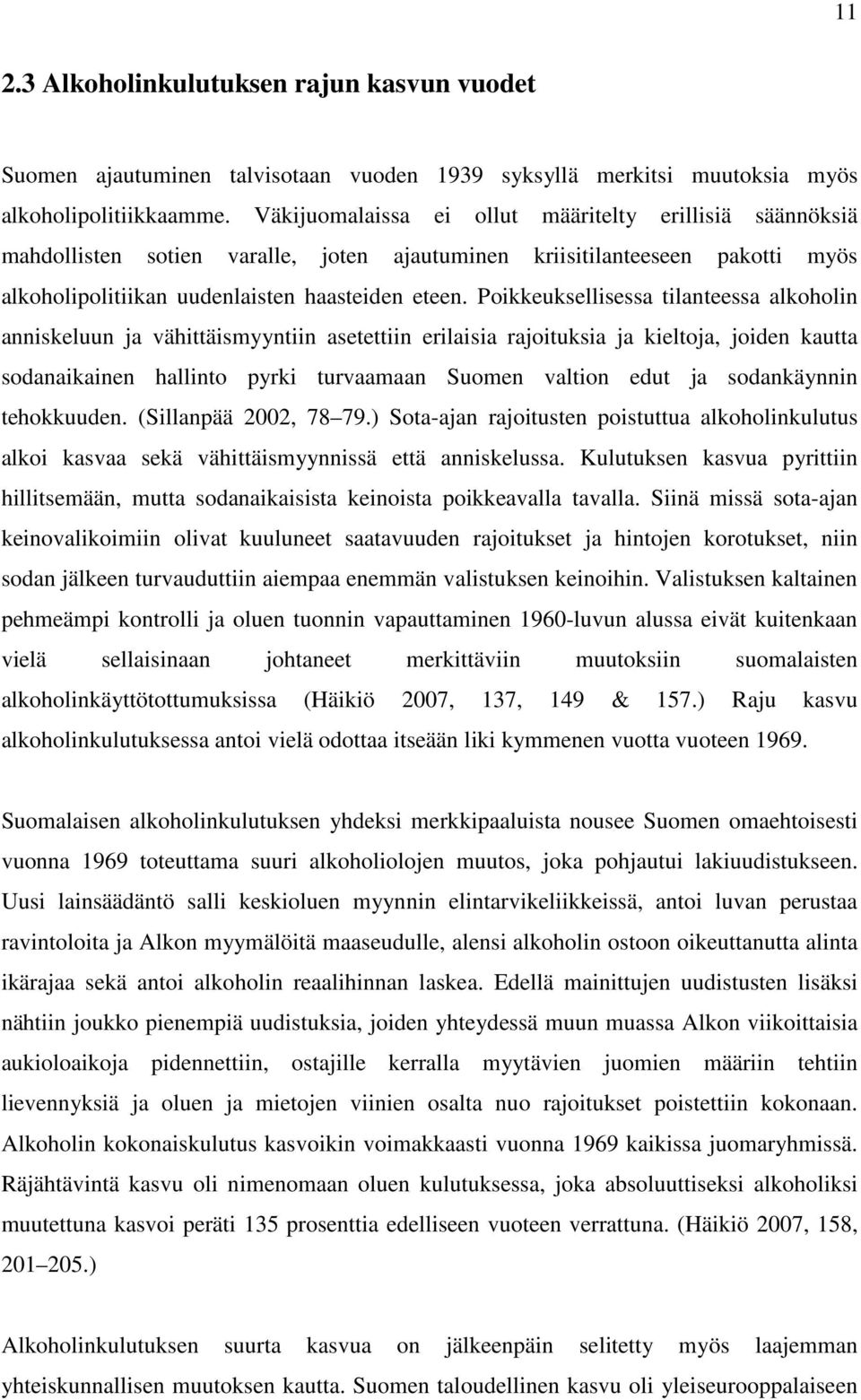 Poikkeuksellisessa tilanteessa alkoholin anniskeluun ja vähittäismyyntiin asetettiin erilaisia rajoituksia ja kieltoja, joiden kautta sodanaikainen hallinto pyrki turvaamaan Suomen valtion edut ja