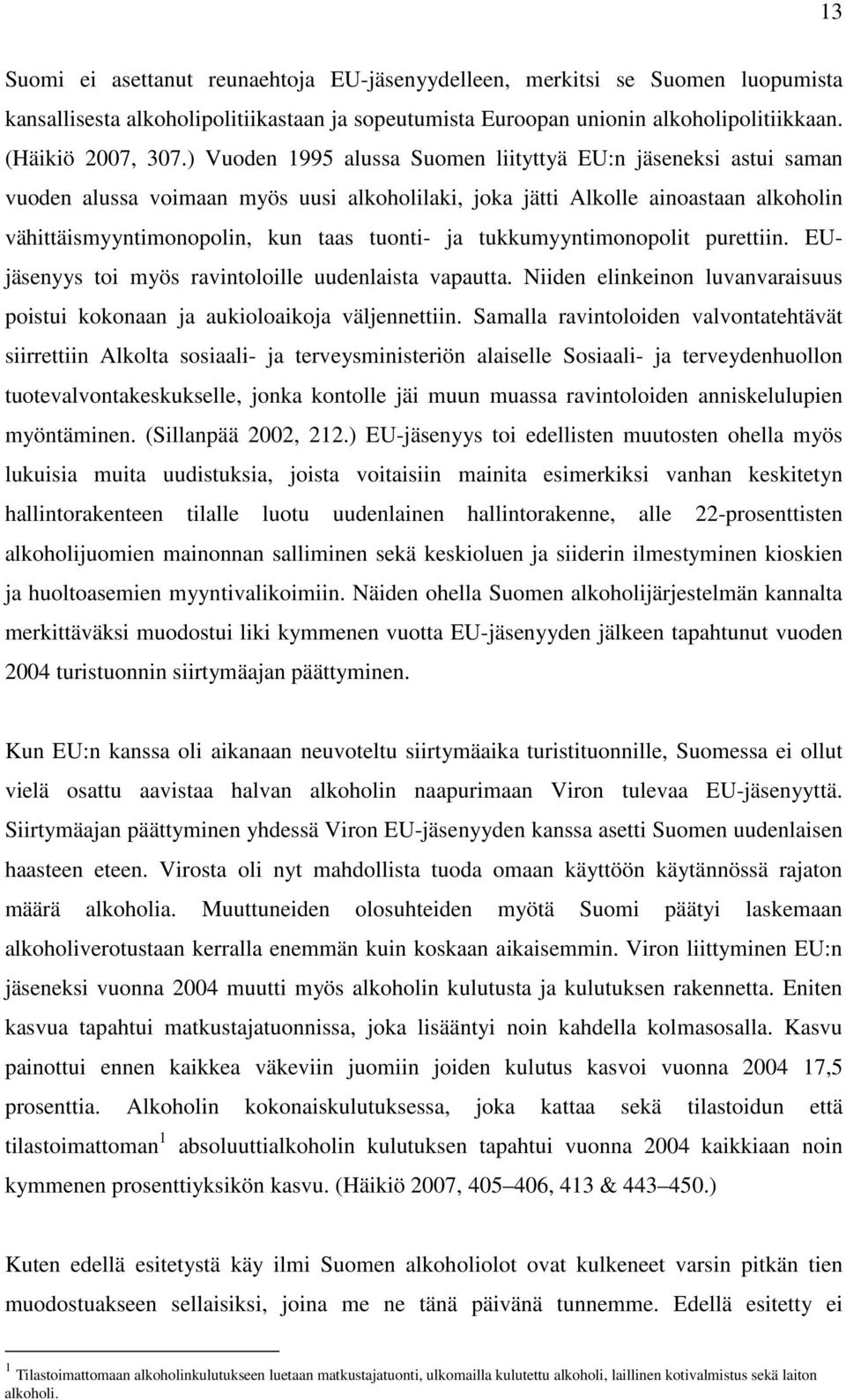 tukkumyyntimonopolit purettiin. EUjäsenyys toi myös ravintoloille uudenlaista vapautta. Niiden elinkeinon luvanvaraisuus poistui kokonaan ja aukioloaikoja väljennettiin.