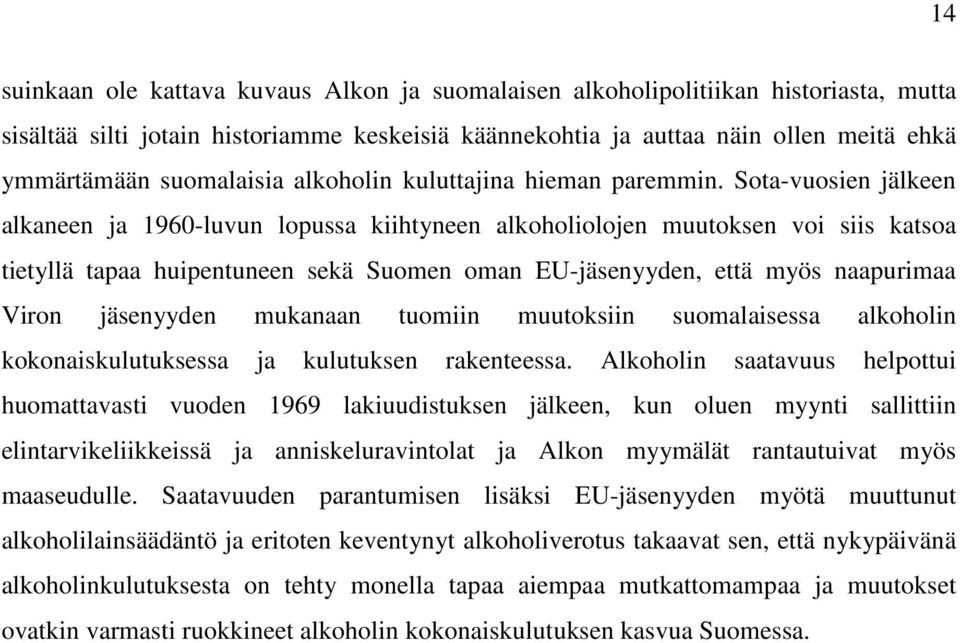 Sota-vuosien jälkeen alkaneen ja 1960-luvun lopussa kiihtyneen alkoholiolojen muutoksen voi siis katsoa tietyllä tapaa huipentuneen sekä Suomen oman EU-jäsenyyden, että myös naapurimaa Viron