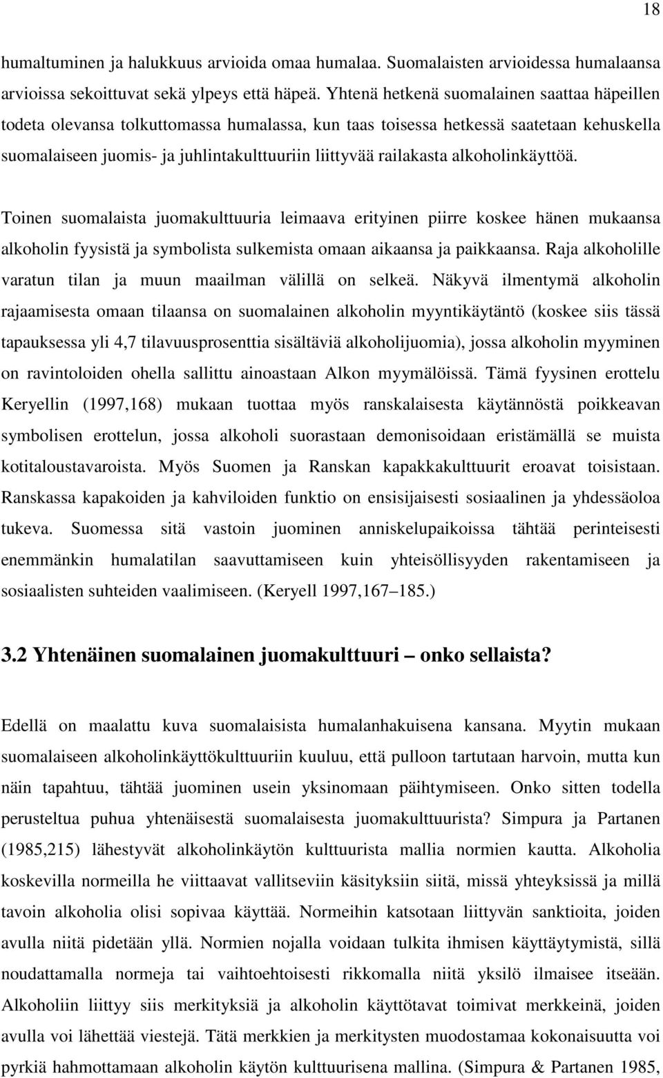 alkoholinkäyttöä. Toinen suomalaista juomakulttuuria leimaava erityinen piirre koskee hänen mukaansa alkoholin fyysistä ja symbolista sulkemista omaan aikaansa ja paikkaansa.