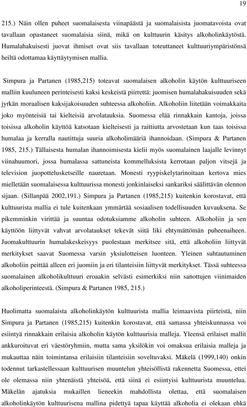 Simpura ja Partanen (1985,215) toteavat suomalaisen alkoholin käytön kulttuuriseen malliin kuuluneen perinteisesti kaksi keskeistä piirrettä: juomisen humalahakuisuuden sekä jyrkän moraalisen