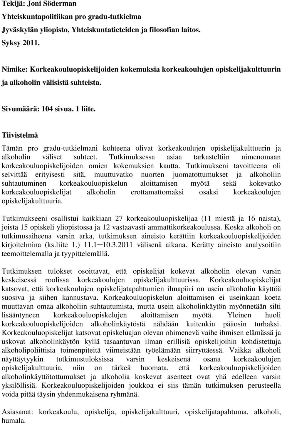 Tiivistelmä Tämän pro gradu-tutkielmani kohteena olivat korkeakoulujen opiskelijakulttuurin ja alkoholin väliset suhteet.