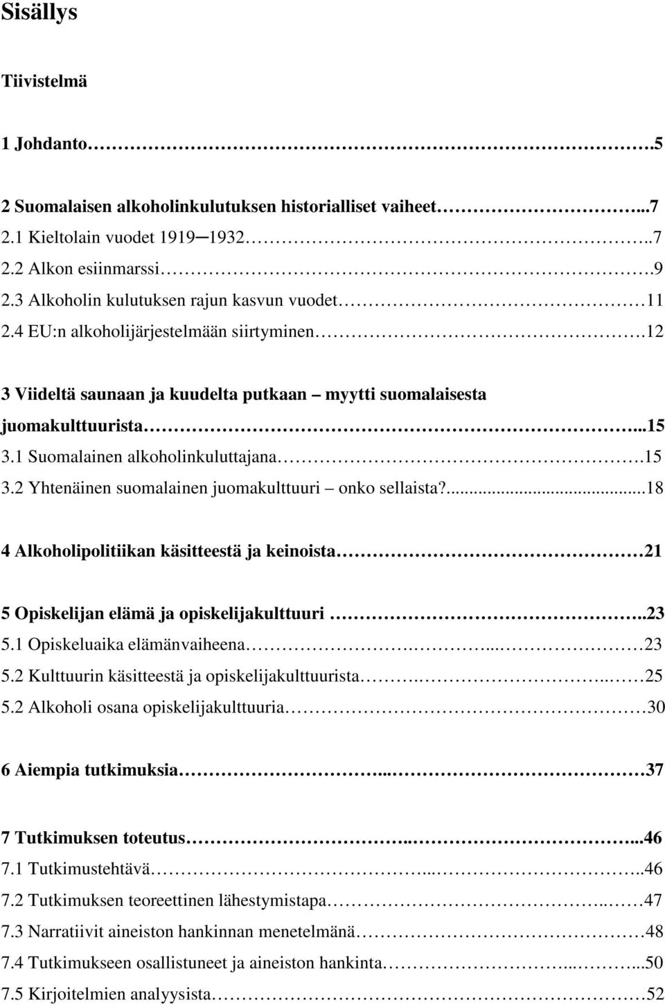 1 Suomalainen alkoholinkuluttajana.15 3.2 Yhtenäinen suomalainen juomakulttuuri onko sellaista?...18 4 Alkoholipolitiikan käsitteestä ja keinoista 21 5 Opiskelijan elämä ja opiskelijakulttuuri..23 5.