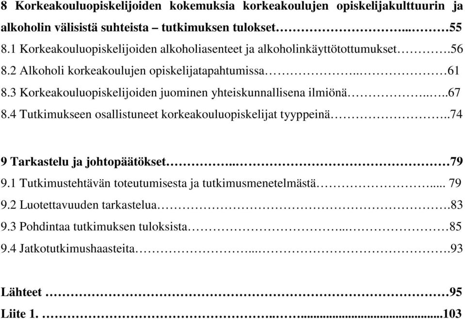 3 Korkeakouluopiskelijoiden juominen yhteiskunnallisena ilmiönä....67 8.4 Tutkimukseen osallistuneet korkeakouluopiskelijat tyyppeinä.