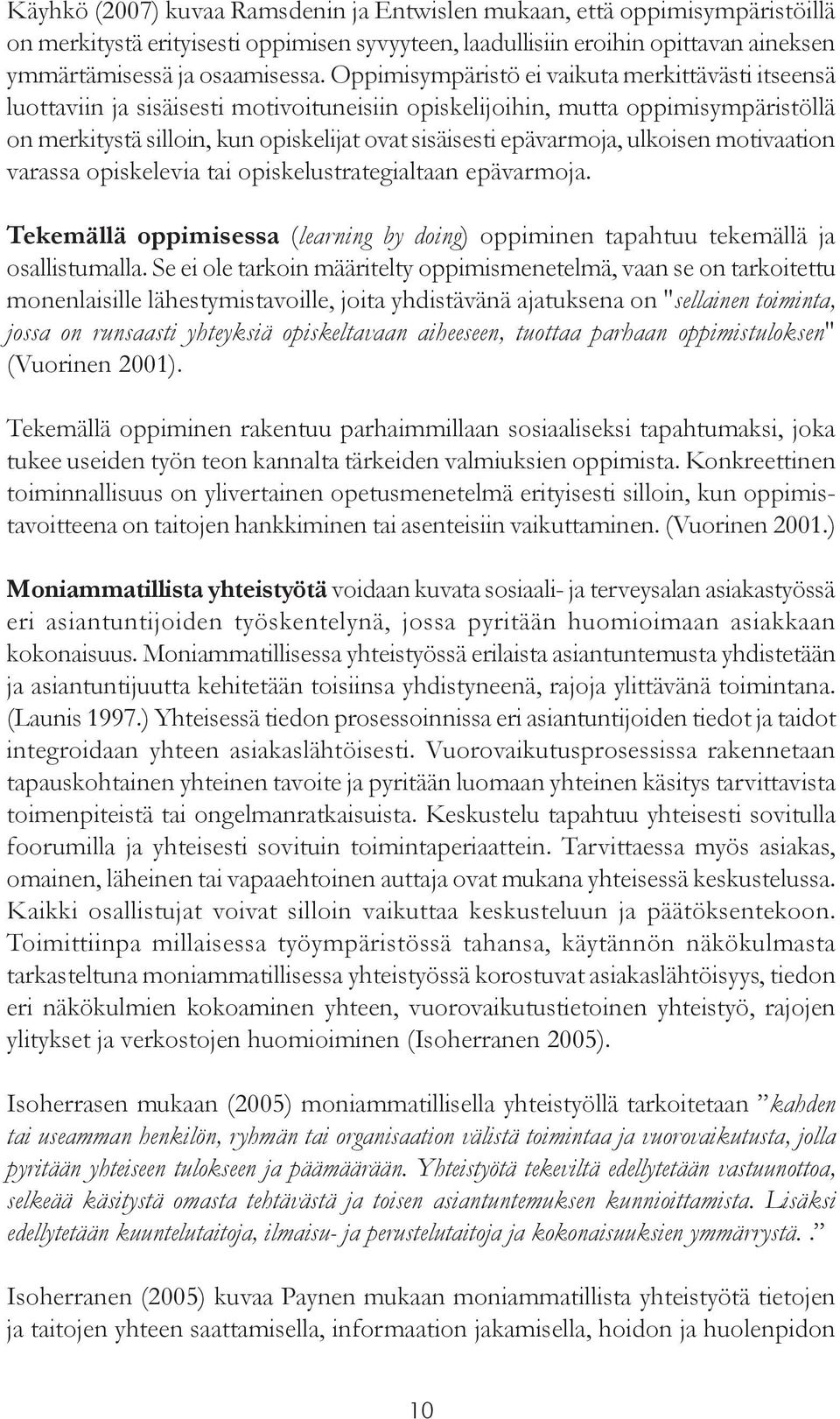 epävarmoja, ulkoisen motivaation varassa opiskelevia tai opiskelustrategialtaan epävarmoja. Tekemällä oppimisessa (learning by doing) oppiminen tapahtuu tekemällä ja osallistumalla.