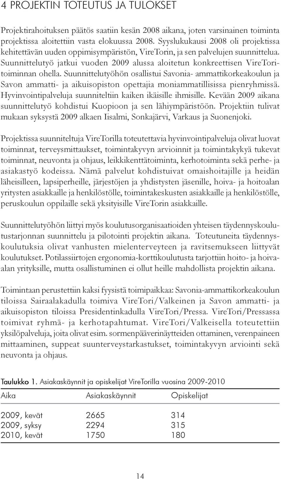 Suunnittelutyö jatkui vuoden 2009 alussa aloitetun konkreettisen VireToritoiminnan ohella.