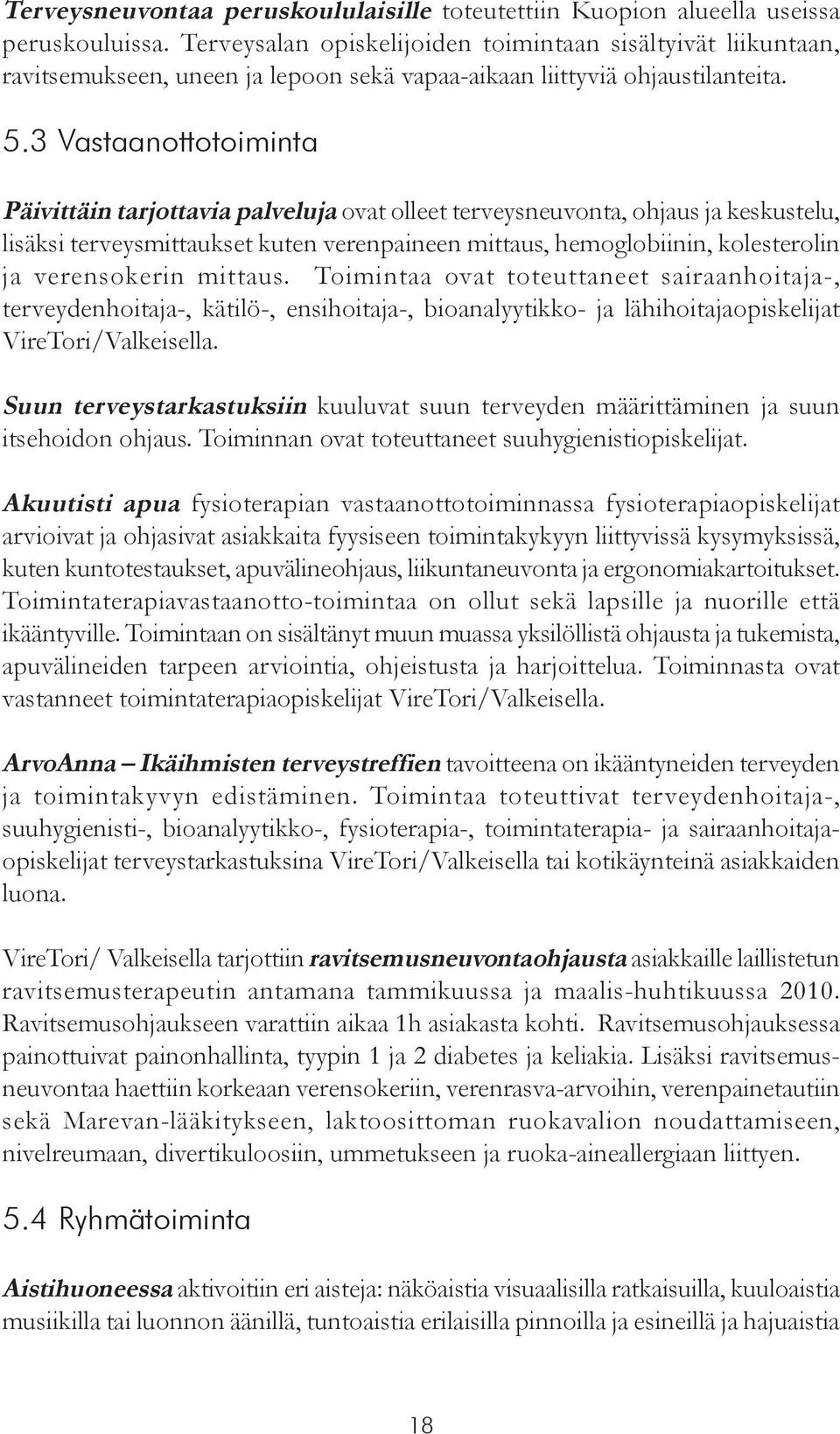 3 Vastaanottotoiminta Päivittäin tarjottavia palveluja ovat olleet terveysneuvonta, ohjaus ja keskustelu, lisäksi terveysmittaukset kuten verenpaineen mittaus, hemoglobiinin, kolesterolin ja