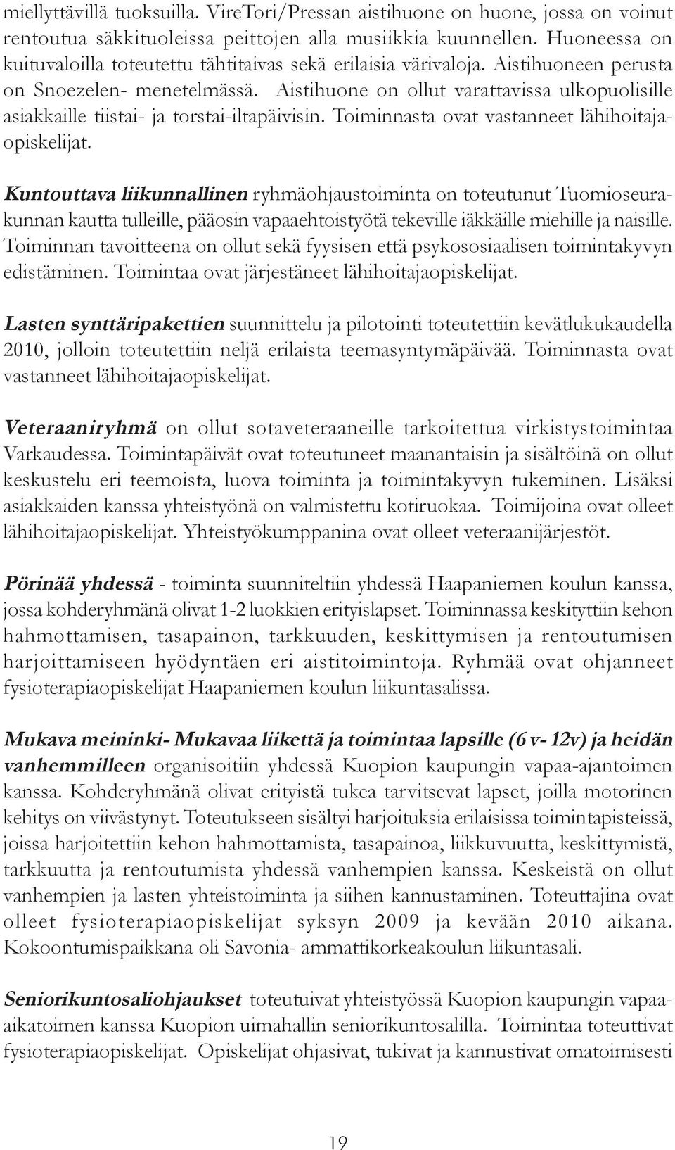 Aistihuone on ollut varattavissa ulkopuolisille asiakkaille tiistai- ja torstai-iltapäivisin. Toiminnasta ovat vastanneet lähihoitajaopiskelijat.