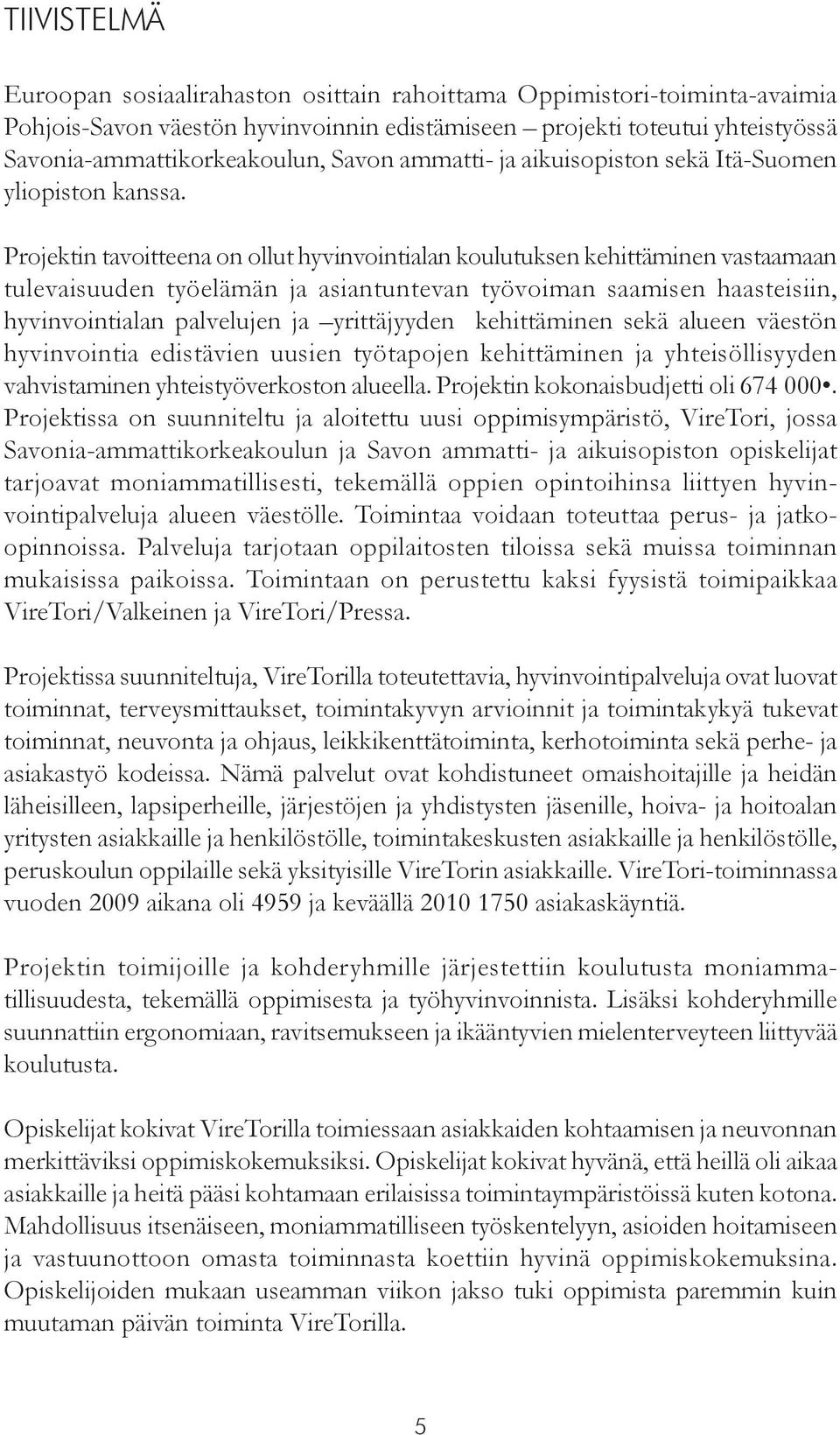 Projektin tavoitteena on ollut hyvinvointialan koulutuksen kehittäminen vastaamaan tulevaisuuden työelämän ja asiantuntevan työvoiman saamisen haasteisiin, hyvinvointialan palvelujen ja yrittäjyyden