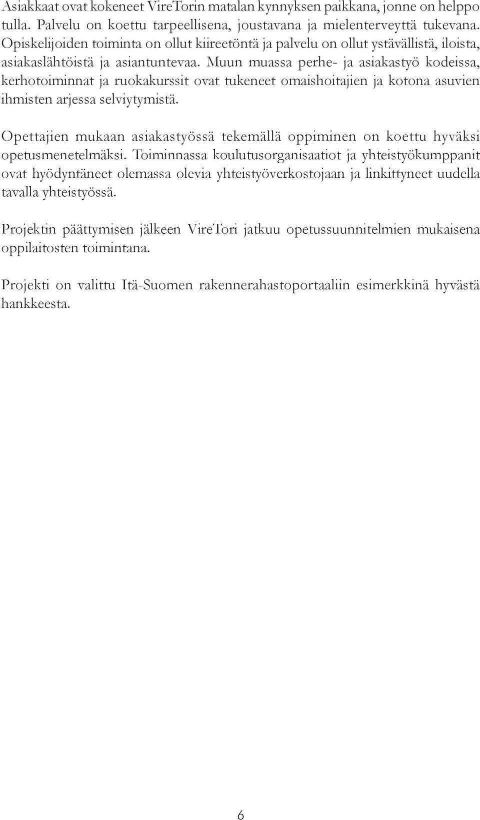 Muun muassa perhe- ja asiakastyö kodeissa, kerhotoiminnat ja ruokakurssit ovat tukeneet omaishoitajien ja kotona asuvien ihmisten arjessa selviytymistä.