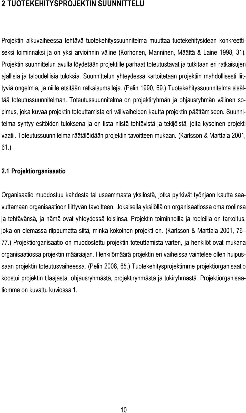 Suunnittelun yhteydessä kartoitetaan projektiin mahdollisesti liittyviä ongelmia, ja niille etsitään ratkaisumalleja. (Pelin 1990, 69.) Tuotekehityssuunnitelma sisältää toteutussuunnitelman.