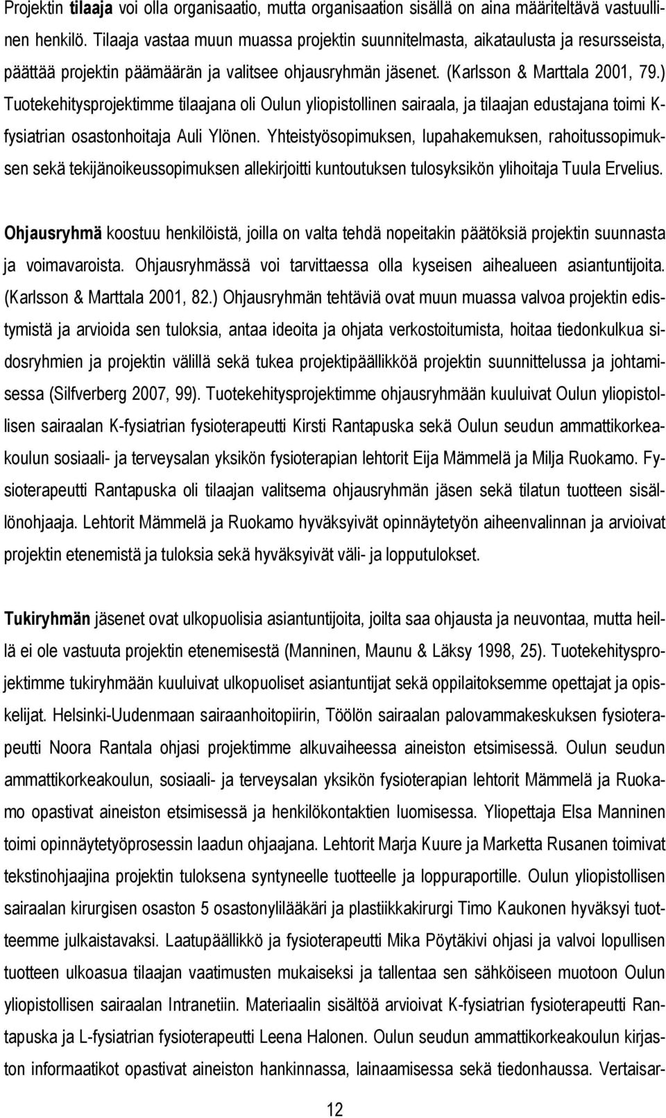 ) Tuotekehitysprojektimme tilaajana oli Oulun yliopistollinen sairaala, ja tilaajan edustajana toimi K- fysiatrian osastonhoitaja Auli Ylönen.