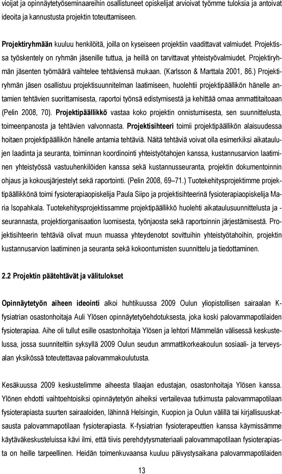 Projektiryhmän jäsenten työmäärä vaihtelee tehtäviensä mukaan. (Karlsson & Marttala 2001, 86.