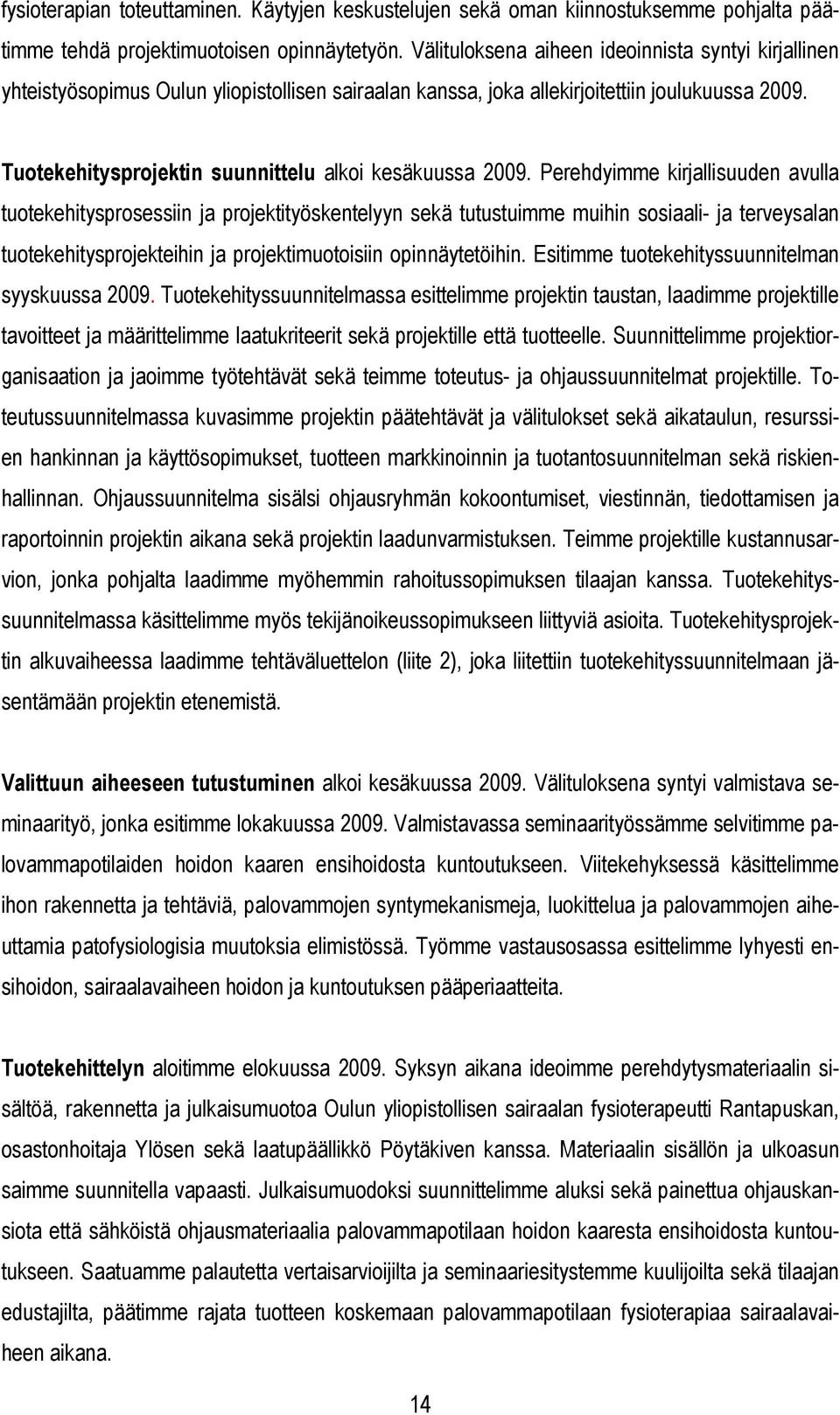 Tuotekehitysprojektin suunnittelu alkoi kesäkuussa 2009.