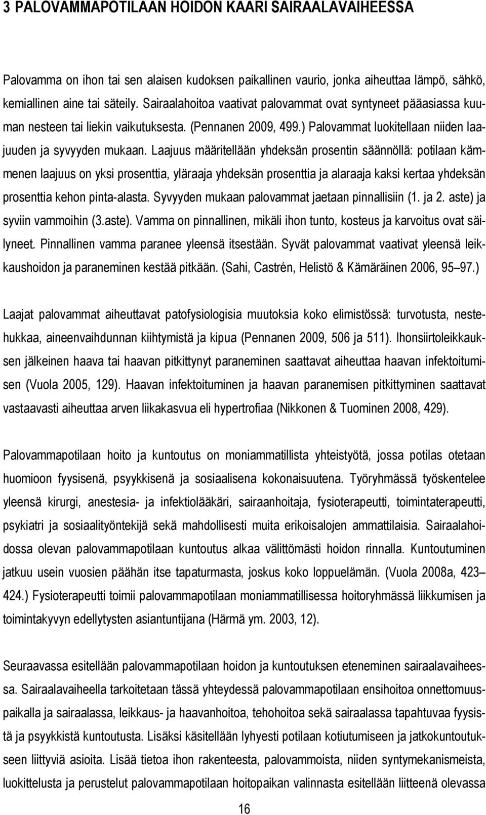 Laajuus määritellään yhdeksän prosentin säännöllä: potilaan kämmenen laajuus on yksi prosenttia, yläraaja yhdeksän prosenttia ja alaraaja kaksi kertaa yhdeksän prosenttia kehon pinta-alasta.