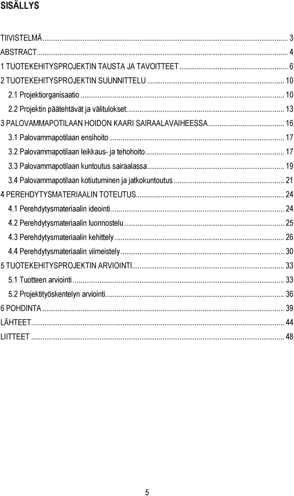 .. 19 3.4 Palovammapotilaan kotiutuminen ja jatkokuntoutus... 21 4 PEREHDYTYSMATERIAALIN TOTEUTUS... 24 4.1 Perehdytysmateriaalin ideointi... 24 4.2 Perehdytysmateriaalin luonnostelu... 25 4.