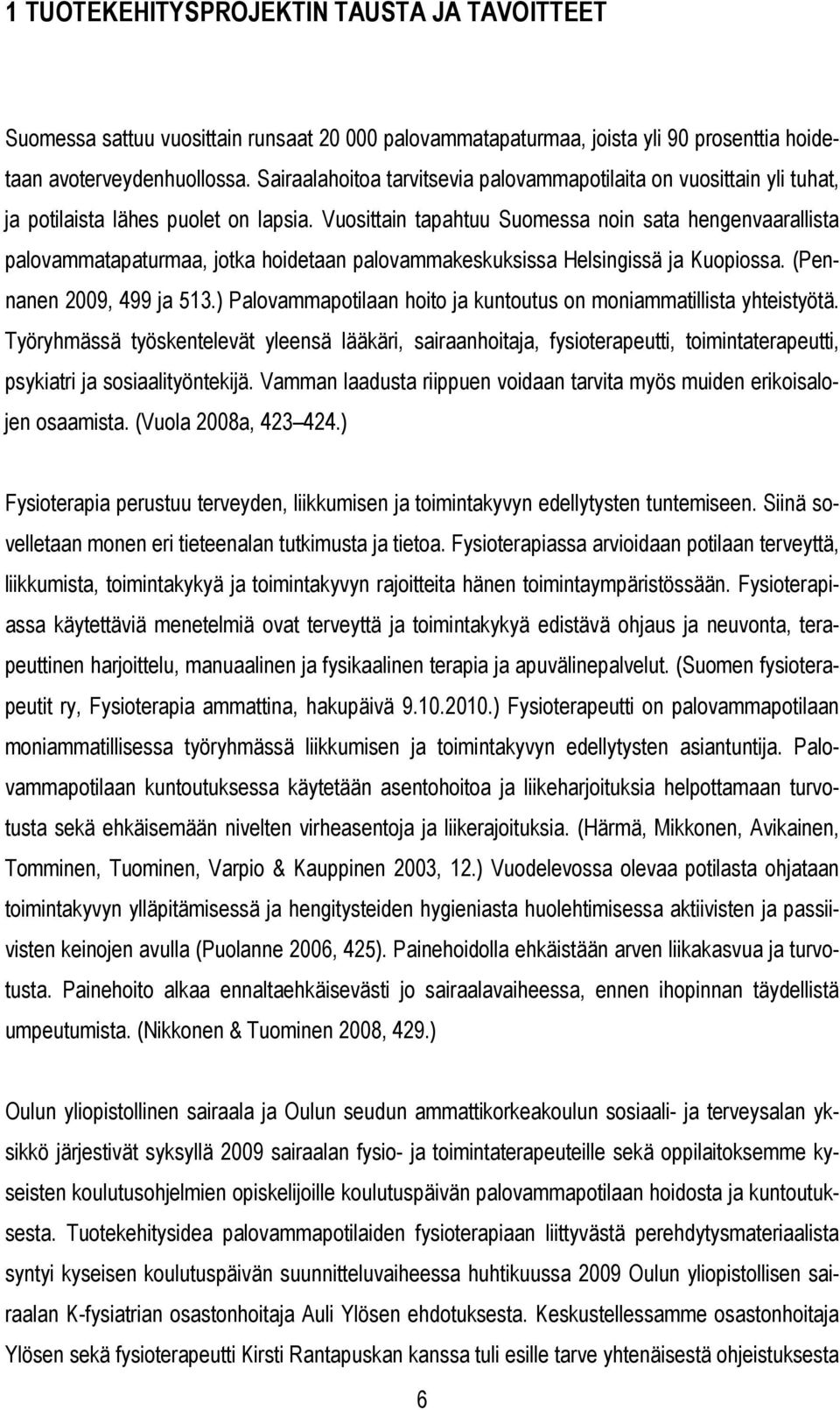 Vuosittain tapahtuu Suomessa noin sata hengenvaarallista palovammatapaturmaa, jotka hoidetaan palovammakeskuksissa Helsingissä ja Kuopiossa. (Pennanen 2009, 499 ja 513.