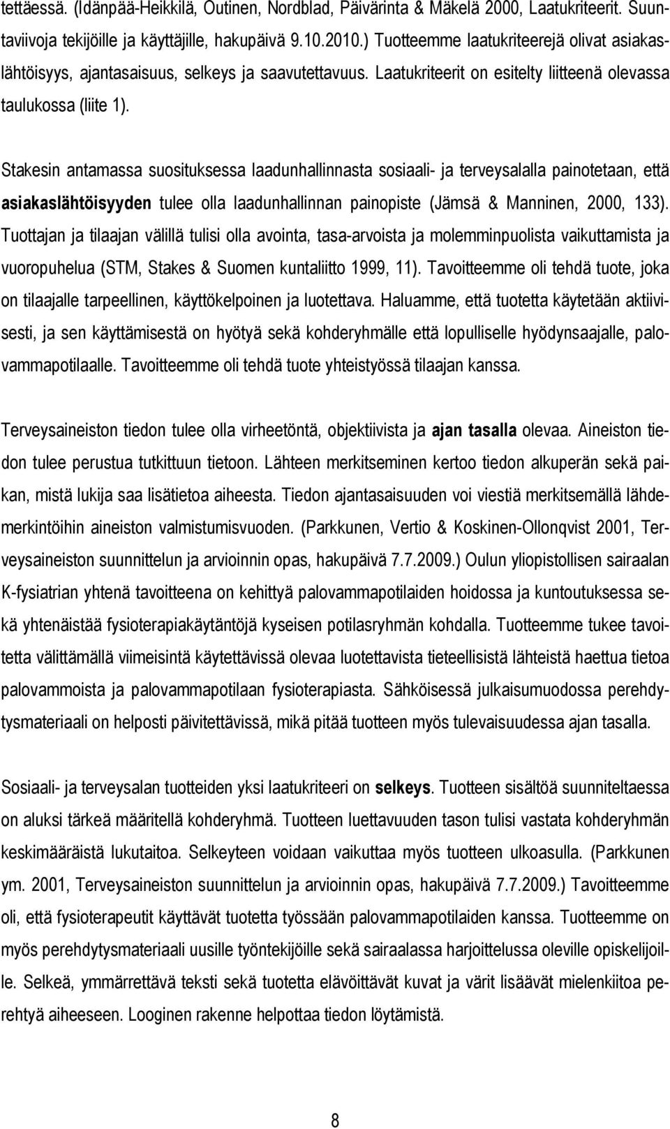 Stakesin antamassa suosituksessa laadunhallinnasta sosiaali- ja terveysalalla painotetaan, että asiakaslähtöisyyden tulee olla laadunhallinnan painopiste (Jämsä & Manninen, 2000, 133).