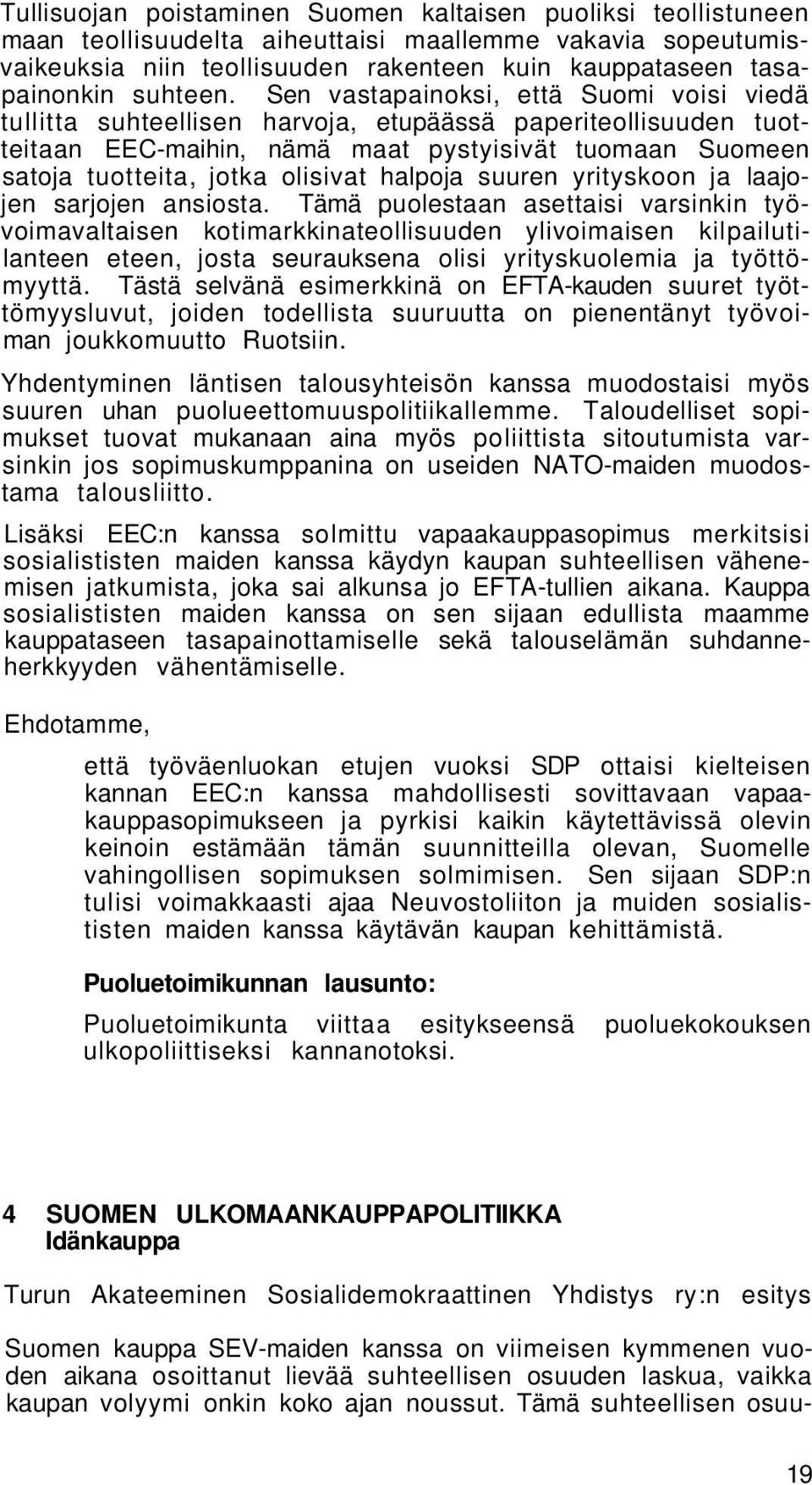 Sen vastapainoksi, että Suomi voisi viedä tullitta suhteellisen harvoja, etupäässä paperiteollisuuden tuotteitaan EEC-maihin, nämä maat pystyisivät tuomaan Suomeen satoja tuotteita, jotka olisivat