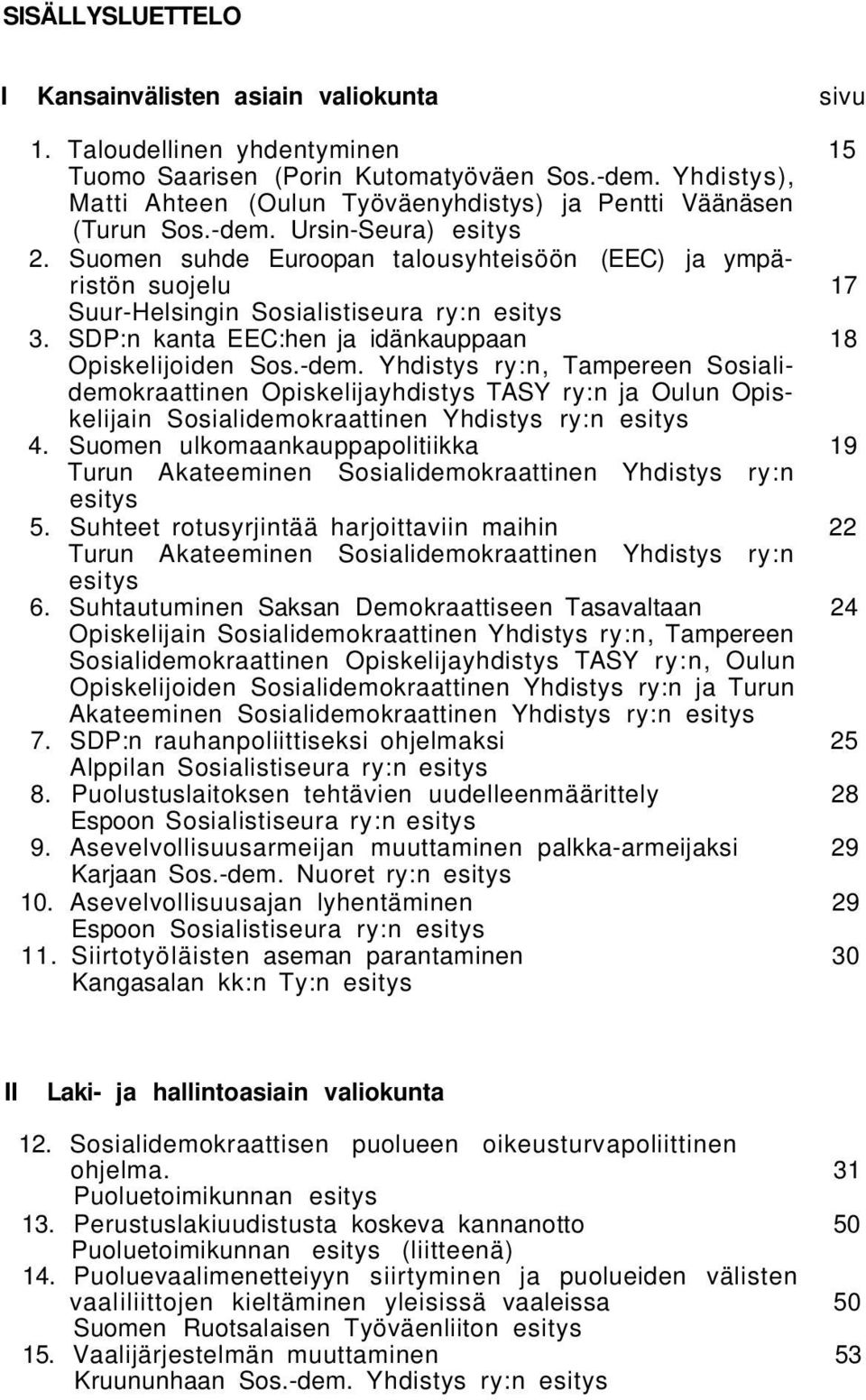 Suomen suhde Euroopan talousyhteisöön (EEC) ja ympäristön suojelu 17 Suur-Helsingin Sosialistiseura ry:n esitys 3. SDP:n kanta EEC:hen ja idänkauppaan 18 Opiskelijoiden Sos.-dem.