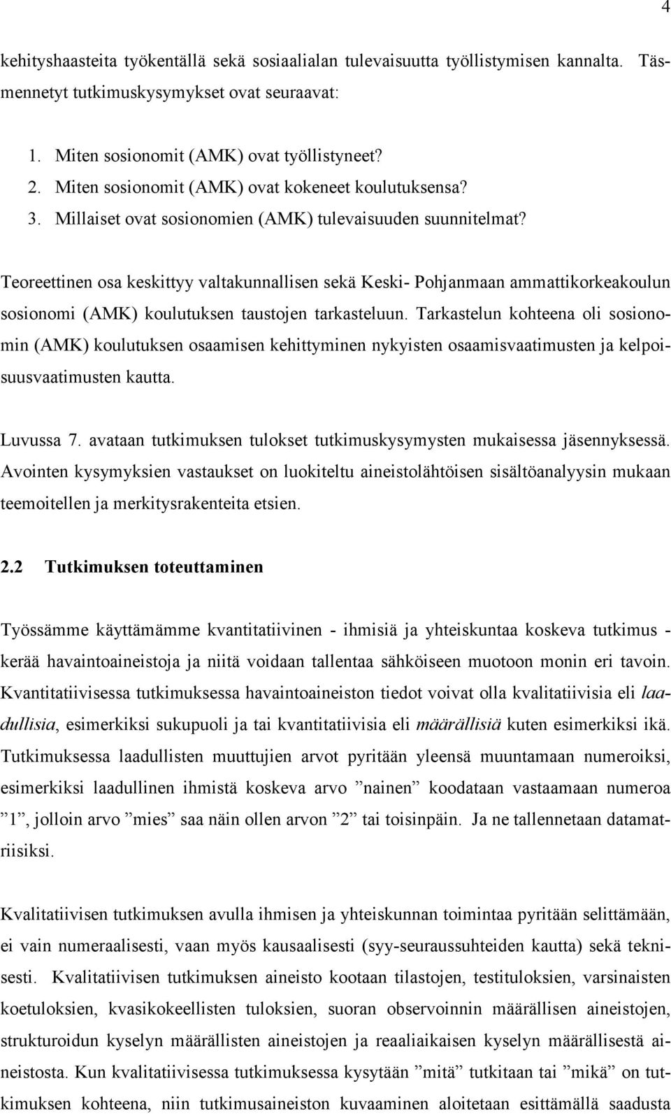 Teoreettinen osa keskittyy valtakunnallisen sekä Keski- Pohjanmaan ammattikorkeakoulun sosionomi (AMK) koulutuksen taustojen tarkasteluun.