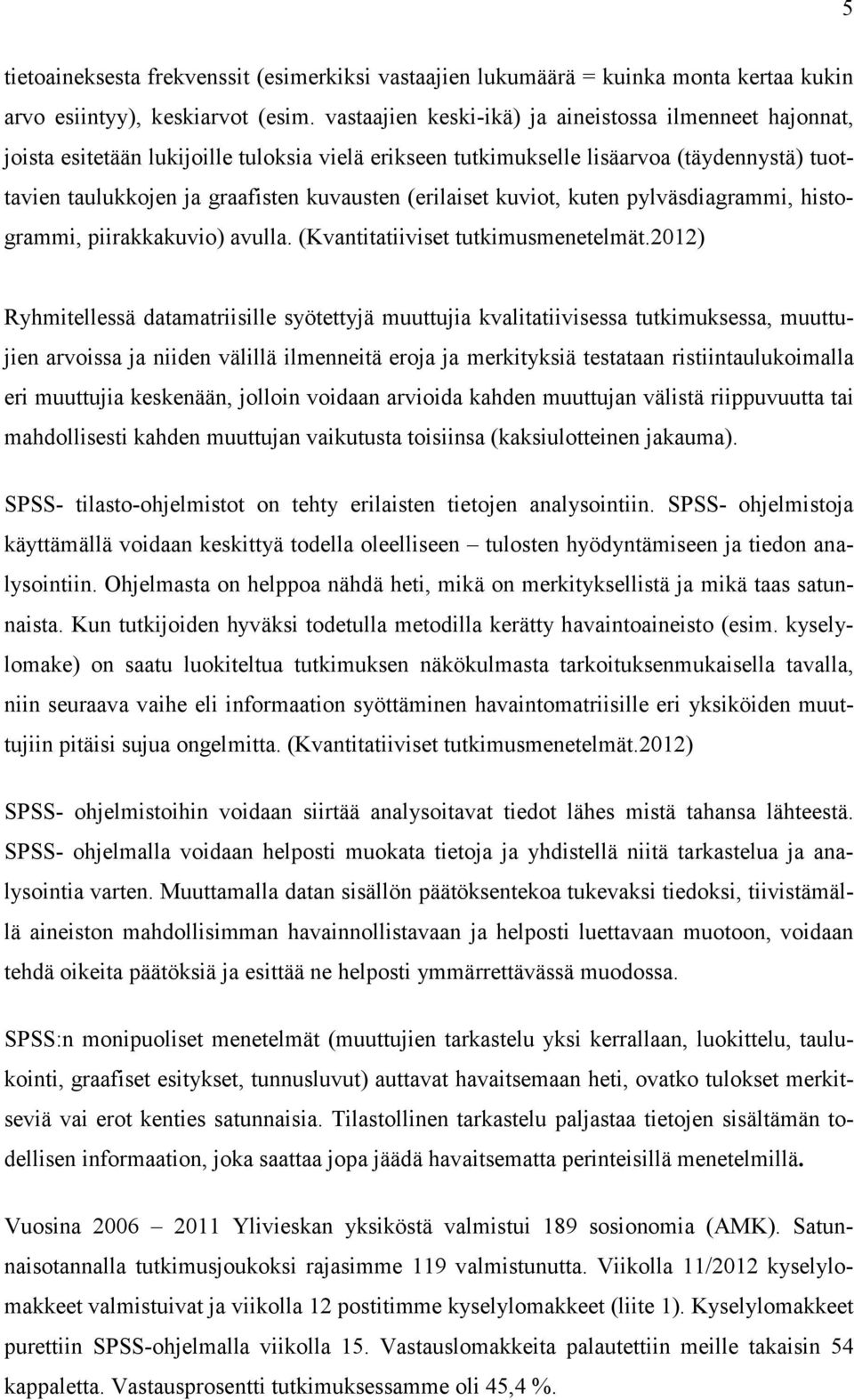 (erilaiset kuviot, kuten pylväsdiagrammi, histogrammi, piirakkakuvio) avulla. (Kvantitatiiviset tutkimusmenetelmät.