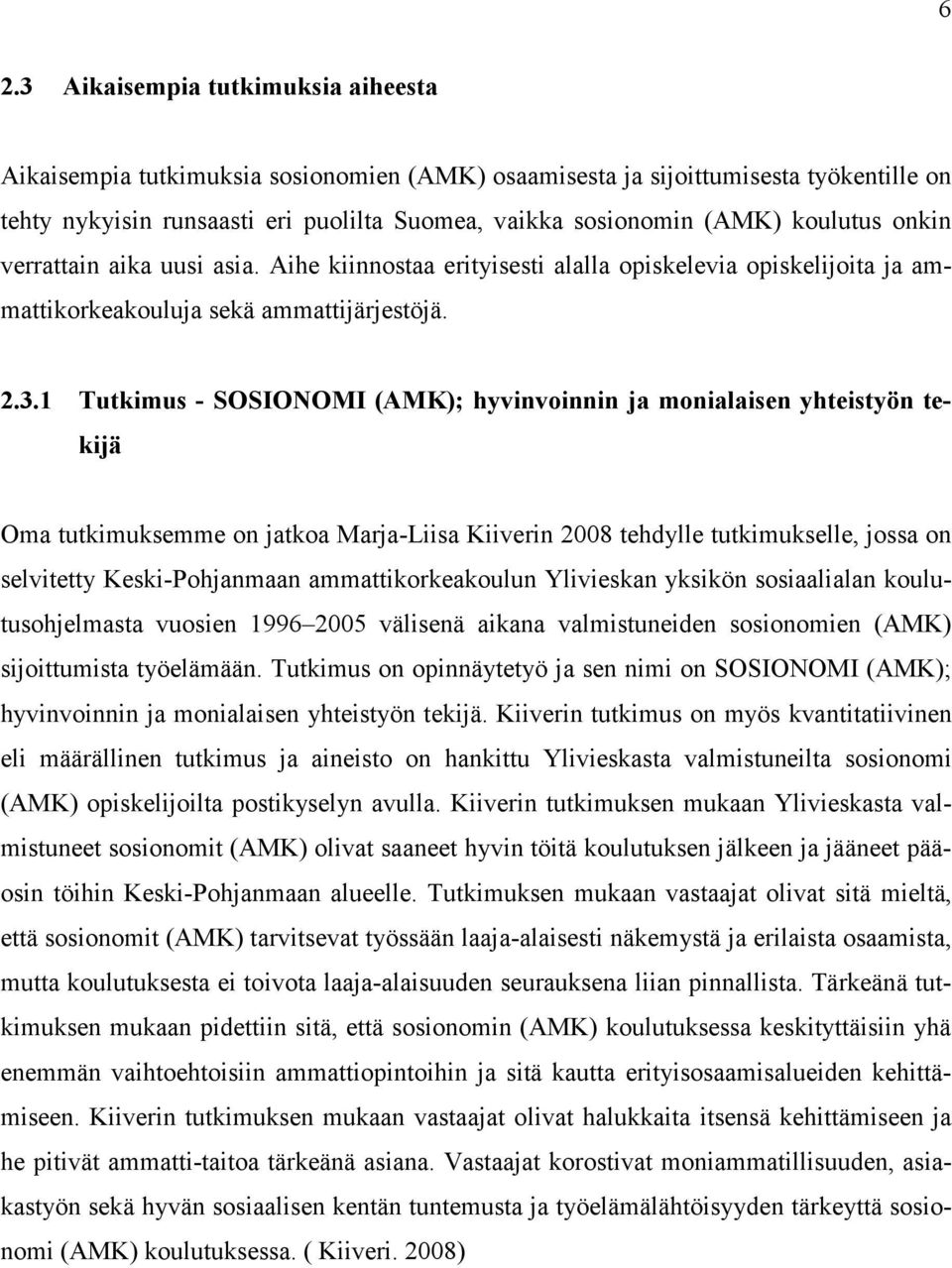 1 Tutkimus - SOSIONOMI (AMK); hyvinvoinnin ja monialaisen yhteistyön tekijä Oma tutkimuksemme on jatkoa Marja-Liisa Kiiverin 2008 tehdylle tutkimukselle, jossa on selvitetty Keski-Pohjanmaan