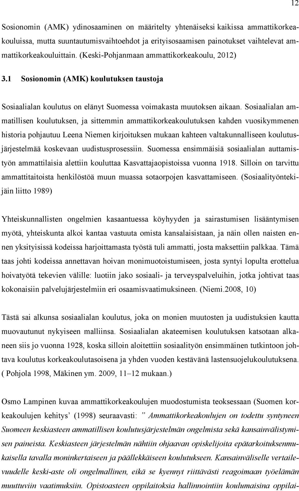 Sosiaalialan ammatillisen koulutuksen, ja sittemmin ammattikorkeakoulutuksen kahden vuosikymmenen historia pohjautuu Leena Niemen kirjoituksen mukaan kahteen valtakunnalliseen koulutusjärjestelmää