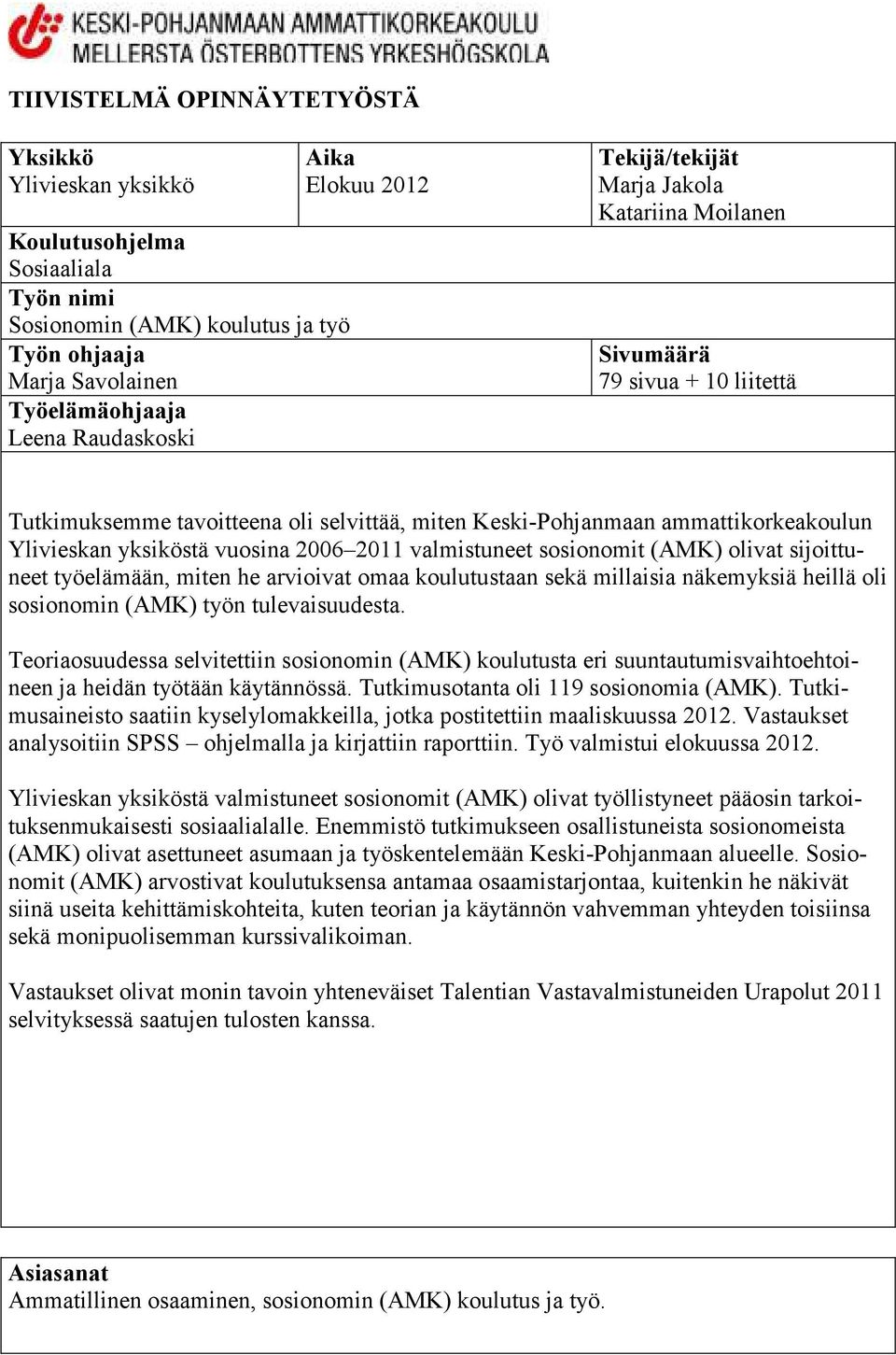 vuosina 2006 2011 valmistuneet sosionomit (AMK) olivat sijoittuneet työelämään, miten he arvioivat omaa koulutustaan sekä millaisia näkemyksiä heillä oli sosionomin (AMK) työn tulevaisuudesta.