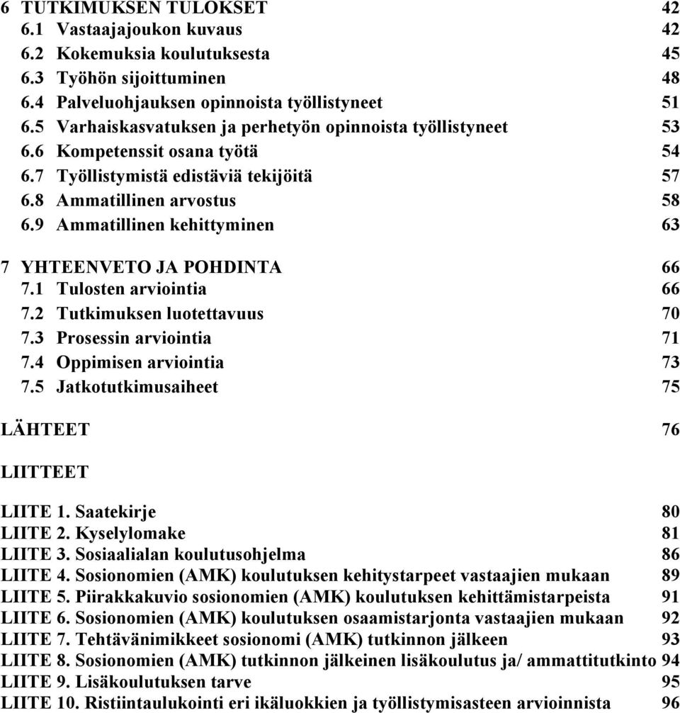 9 Ammatillinen kehittyminen 63 7 YHTEENVETO JA POHDINTA 66 7.1 Tulosten arviointia 66 7.2 Tutkimuksen luotettavuus 70 7.3 Prosessin arviointia 71 7.4 Oppimisen arviointia 73 7.